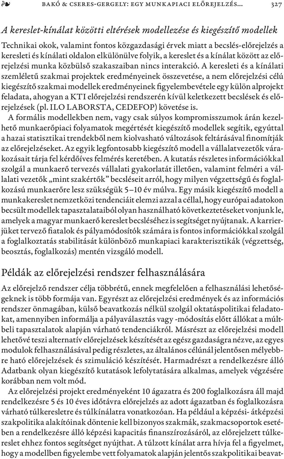 elkülönülve folyik, a kereslet és a kínálat között az előrejelzési munka közbülső szakaszaiban nincs interakció.