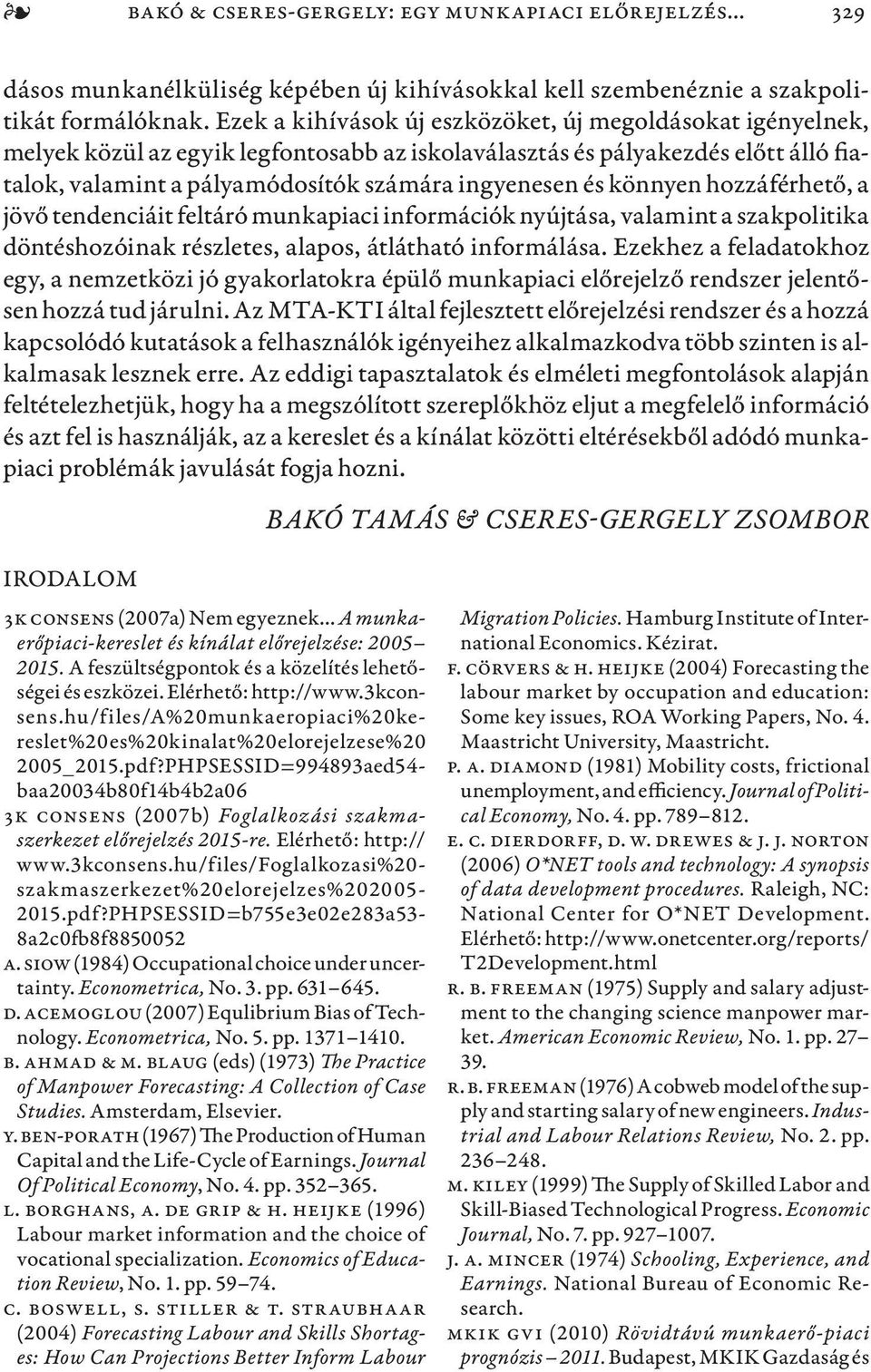 könnyen hozzáférhető, a jövő tendenciáit feltáró munkapiaci információk nyújtása, valamint a szakpolitika döntéshozóinak részletes, alapos, átlátható informálása.