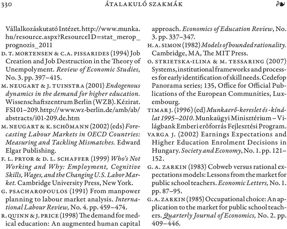 Tuinstra (2001) Endogenous dynamics in the demand for higher education. Wissenschaftszentrum Berlin (WZB). Kézirat. FSI 01 209. http://www.wz-berlin.de/amb/ab/ abstracts/i01-209.de.htm M. Neugart & K.