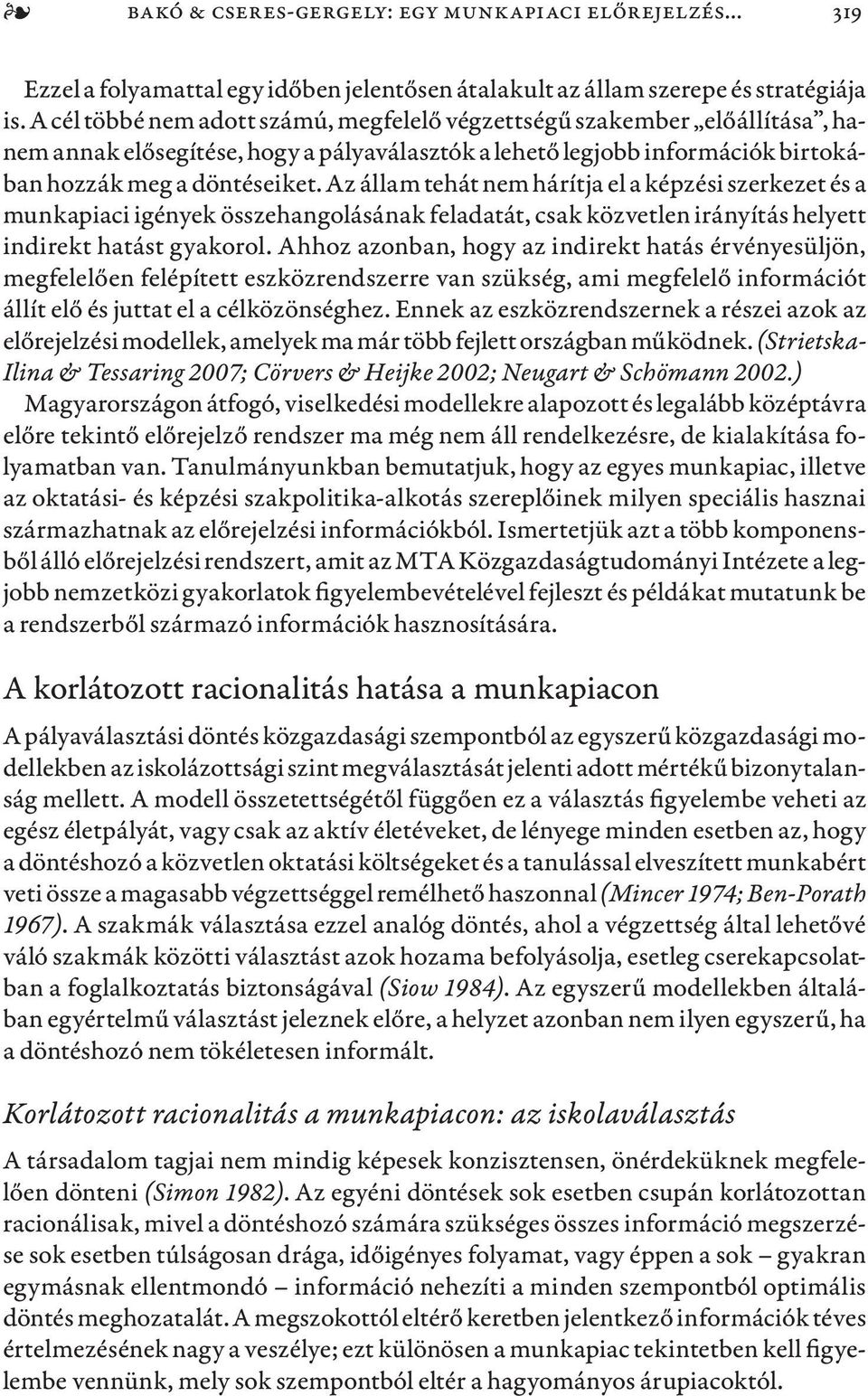 Az állam tehát nem hárítja el a képzési szerkezet és a munkapiaci igények összehangolásának feladatát, csak közvetlen irányítás helyett indirekt hatást gyakorol.