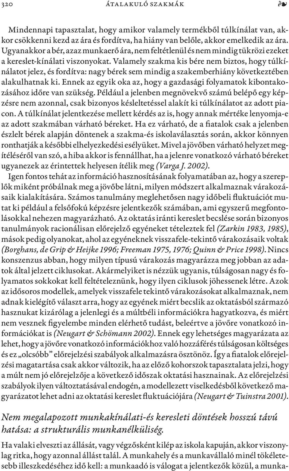 Valamely szakma kis bére nem biztos, hogy túlkínálatot jelez, és fordítva: nagy bérek sem mindig a szakemberhiány következtében alakulhatnak ki.