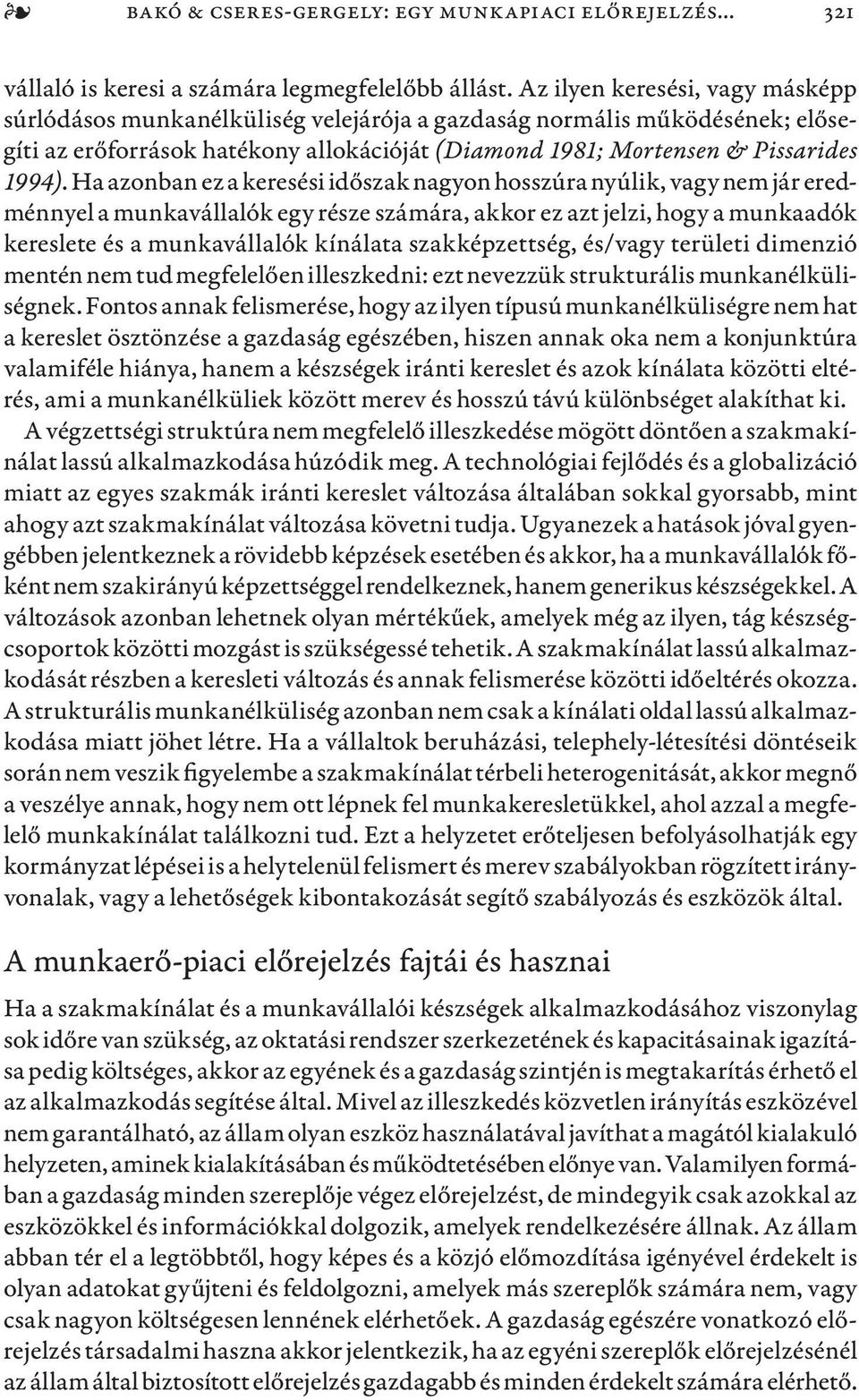 Ha azonban ez a keresési időszak nagyon hosszúra nyúlik, vagy nem jár eredménnyel a munkavállalók egy része számára, akkor ez azt jelzi, hogy a munkaadók kereslete és a munkavállalók kínálata