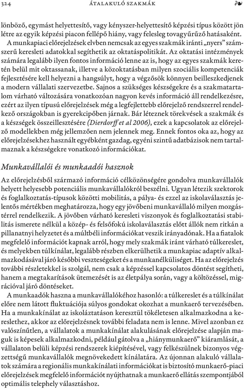 Az oktatási intézmények számára legalább ilyen fontos információ lenne az is, hogy az egyes szakmák keretén belül mit oktassanak, illetve a közoktatásban milyen szociális kompetenciák fejlesztésére