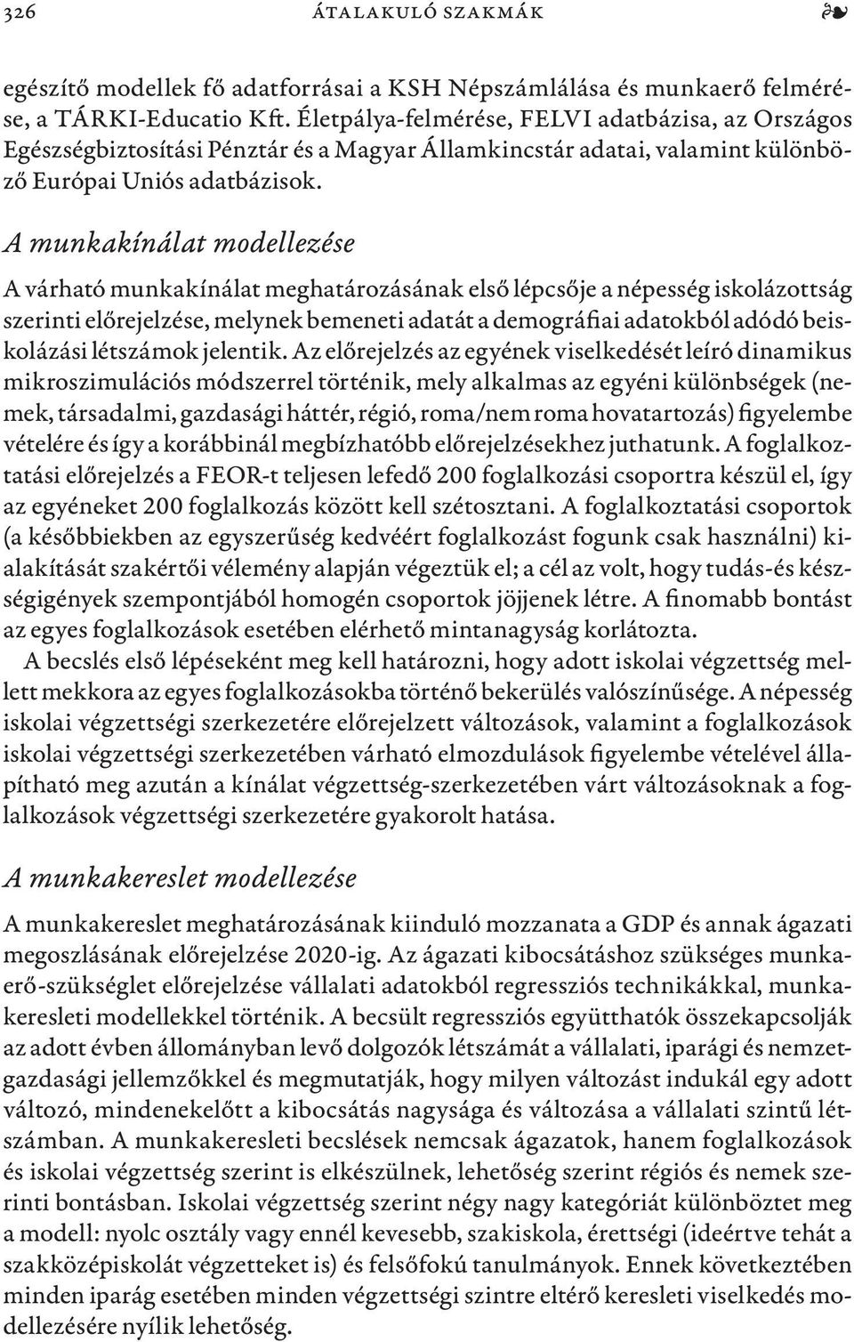 A munkakínálat modellezése A várható munkakínálat meghatározásának első lépcsője a népesség iskolázottság szerinti előrejelzése, melynek bemeneti adatát a demográfiai adatokból adódó beiskolázási