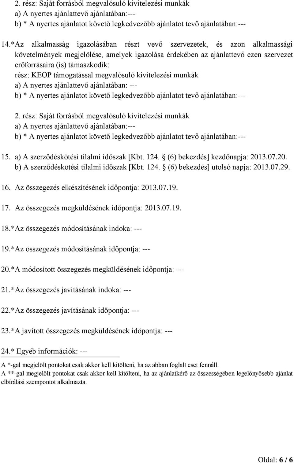 támogatással megvalósuló kivitelezi munkák a) A nyertes ajánlattevő ajánlatában: --- a) A nyertes ajánlattevő ajánlatában:--- 15. a) A szerződköti tilalmi időszak [Kbt. 124.