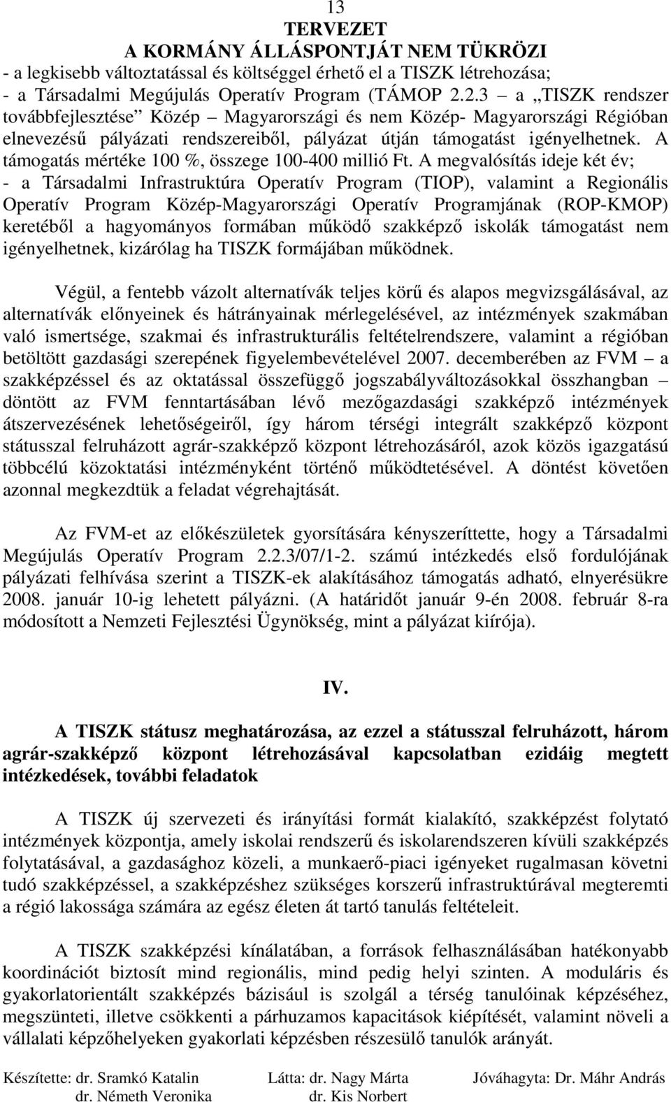 A támogatás mértéke 100 %, összege 100-400 millió Ft.