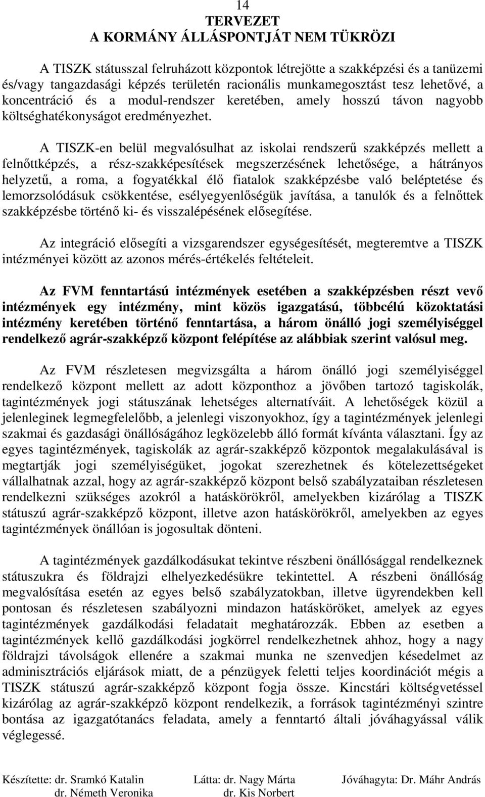 A TISZK-en belül megvalósulhat az iskolai rendszerő szakképzés mellett a felnıttképzés, a rész-szakképesítések megszerzésének lehetısége, a hátrányos helyzető, a roma, a fogyatékkal élı fiatalok