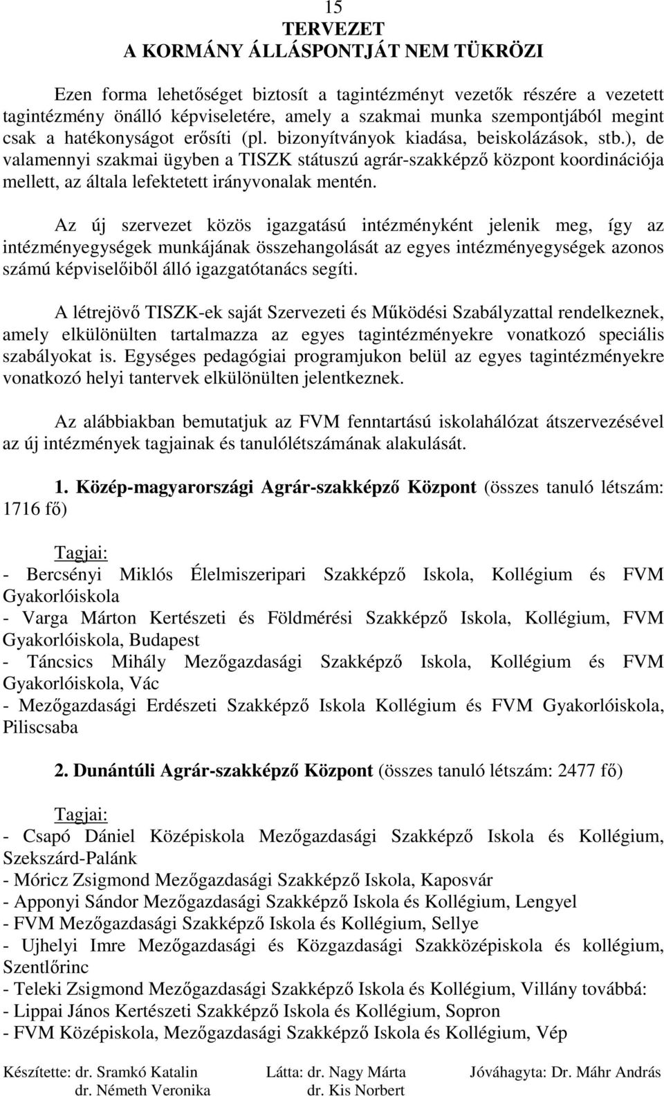 Az új szervezet közös igazgatású intézményként jelenik meg, így az intézményegységek munkájának összehangolását az egyes intézményegységek azonos számú képviselıibıl álló igazgatótanács segíti.