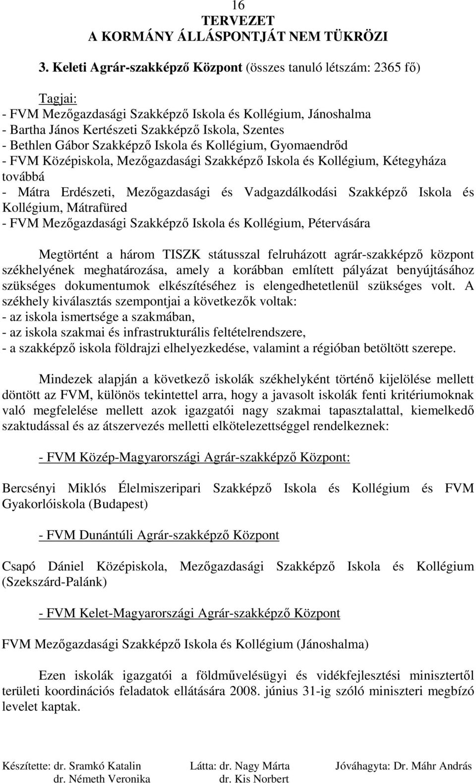 Szakképzı Iskola és Kollégium, Mátrafüred - FVM Mezıgazdasági Szakképzı Iskola és Kollégium, Pétervására Megtörtént a három TISZK státusszal felruházott agrár-szakképzı központ székhelyének