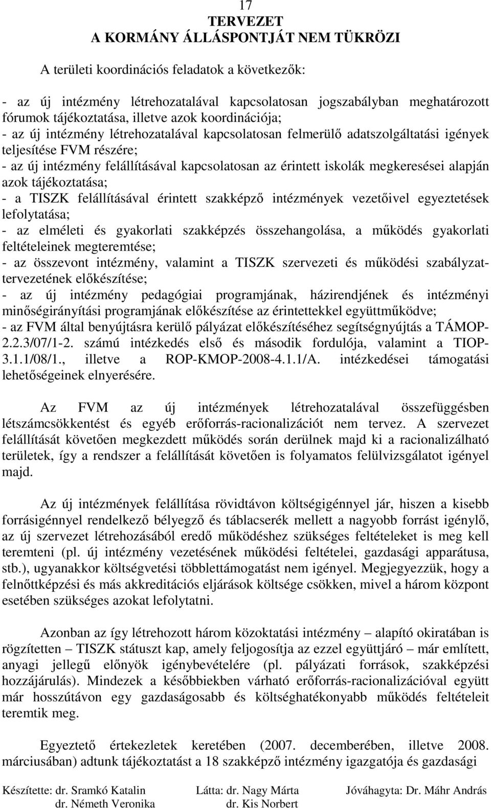 - a TISZK felállításával érintett szakképzı intézmények vezetıivel egyeztetések lefolytatása; - az elméleti és gyakorlati szakképzés összehangolása, a mőködés gyakorlati feltételeinek megteremtése; -