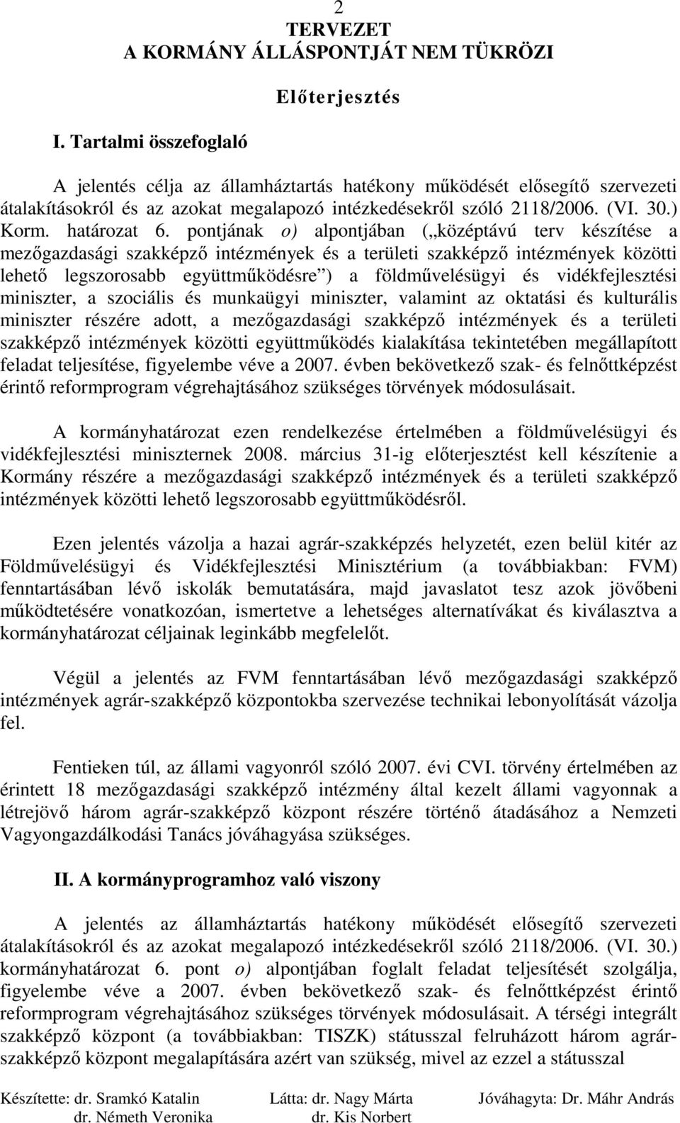 pontjának o) alpontjában ( középtávú terv készítése a mezıgazdasági szakképzı intézmények és a területi szakképzı intézmények közötti lehetı legszorosabb együttmőködésre ) a földmővelésügyi és