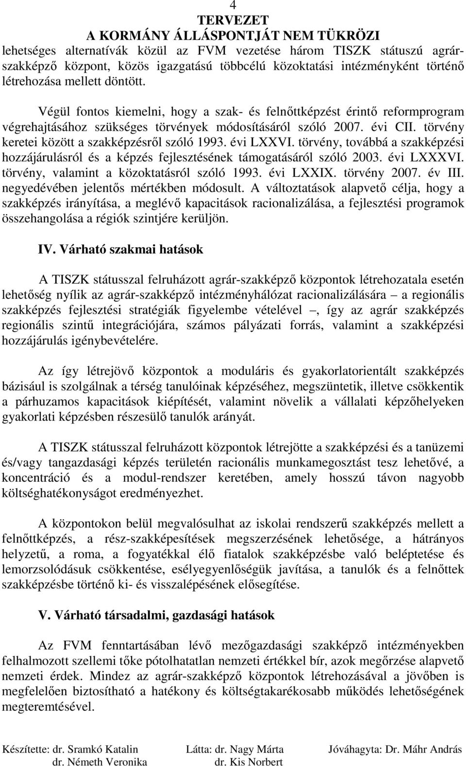 évi LXXVI. törvény, továbbá a szakképzési hozzájárulásról és a képzés fejlesztésének támogatásáról szóló 2003. évi LXXXVI. törvény, valamint a közoktatásról szóló 1993. évi LXXIX. törvény 2007.