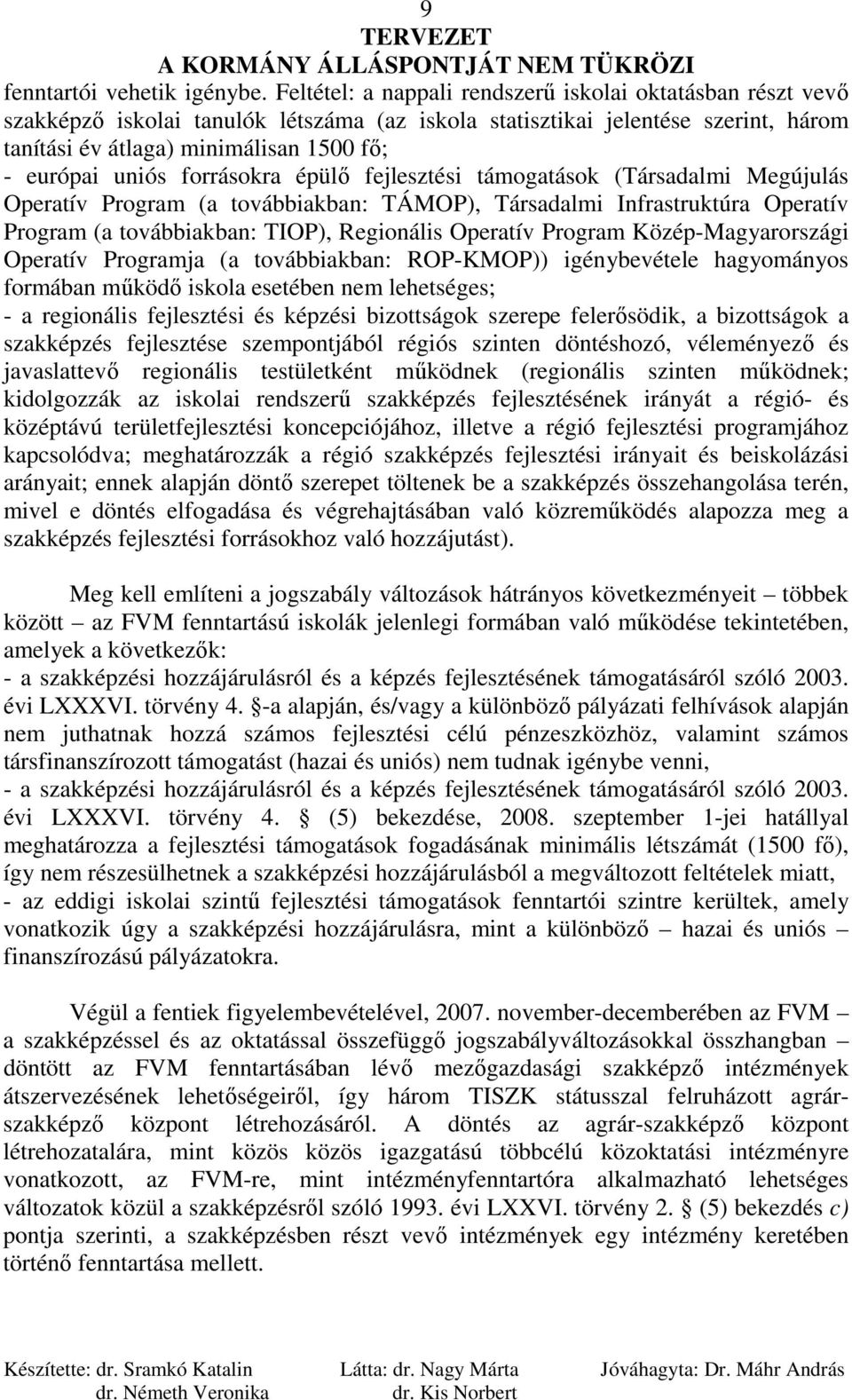 uniós forrásokra épülı fejlesztési támogatások (Társadalmi Megújulás Operatív Program (a továbbiakban: TÁMOP), Társadalmi Infrastruktúra Operatív Program (a továbbiakban: TIOP), Regionális Operatív