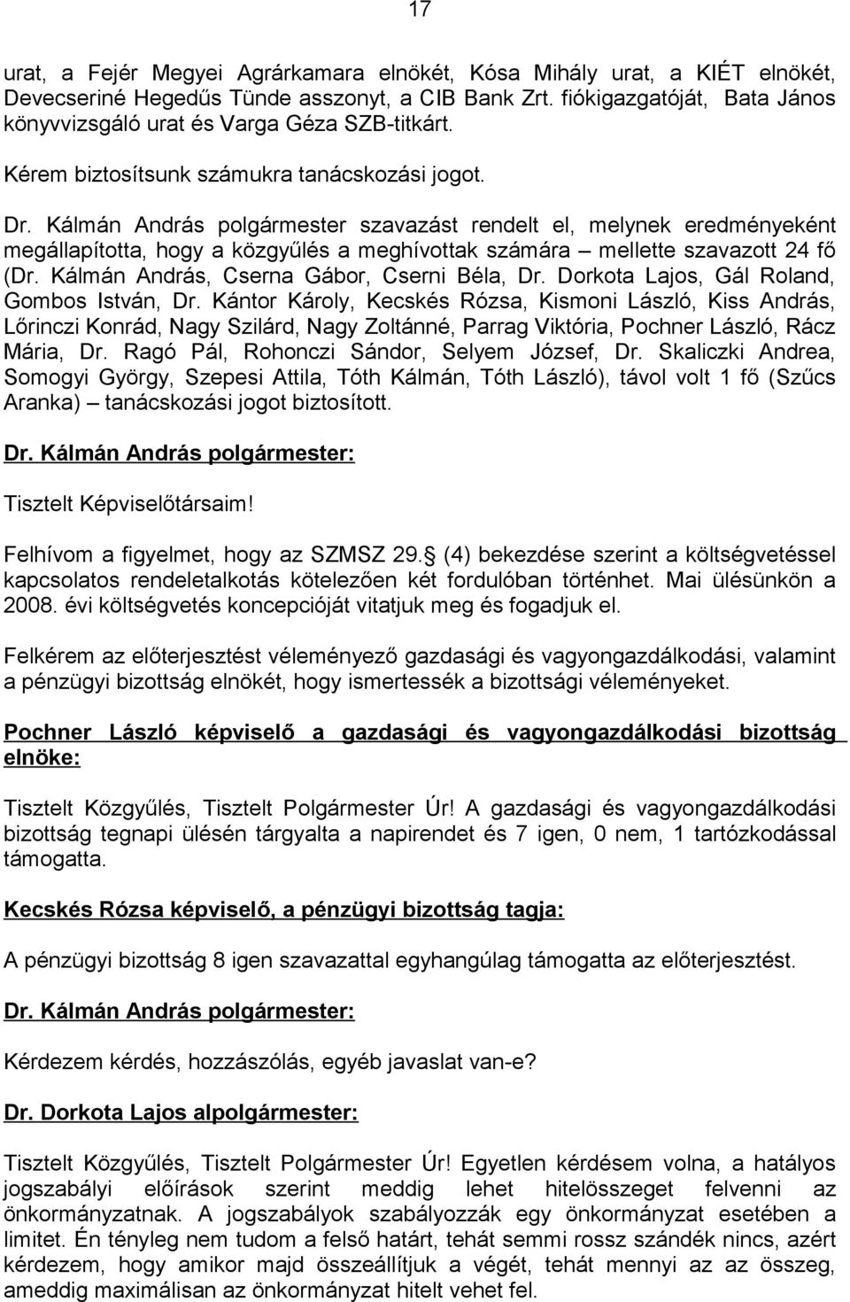 Kálmán András polgármester szavazást rendelt el, melynek eredményeként megállapította, hogy a közgyűlés a meghívottak számára mellette szavazott 24 fő (Dr.