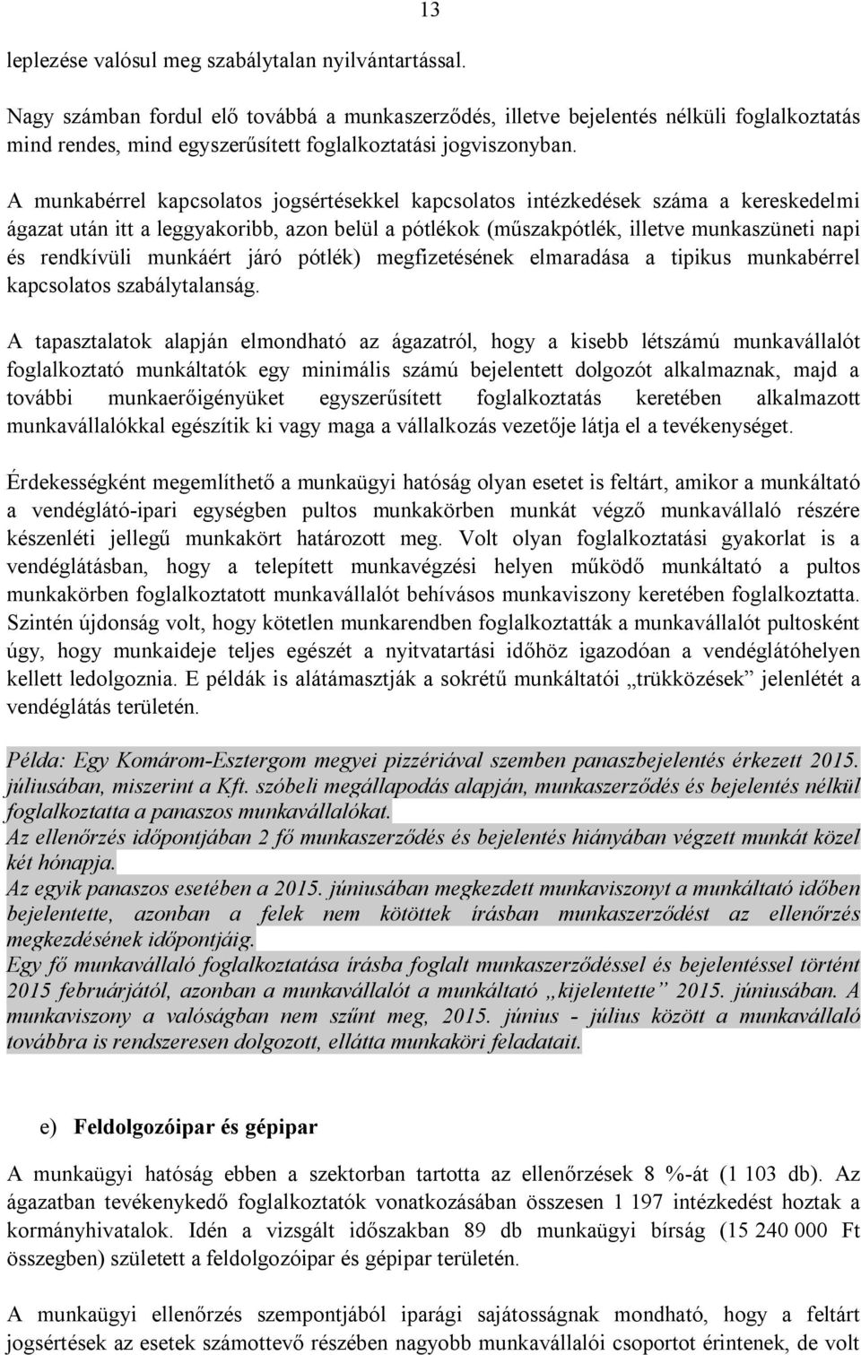 A munkabérrel kapcsolatos jogsértésekkel kapcsolatos intézkedések száma a kereskedelmi ágazat után itt a leggyakoribb, azon belül a pótlékok (műszakpótlék, illetve munkaszüneti napi és rendkívüli