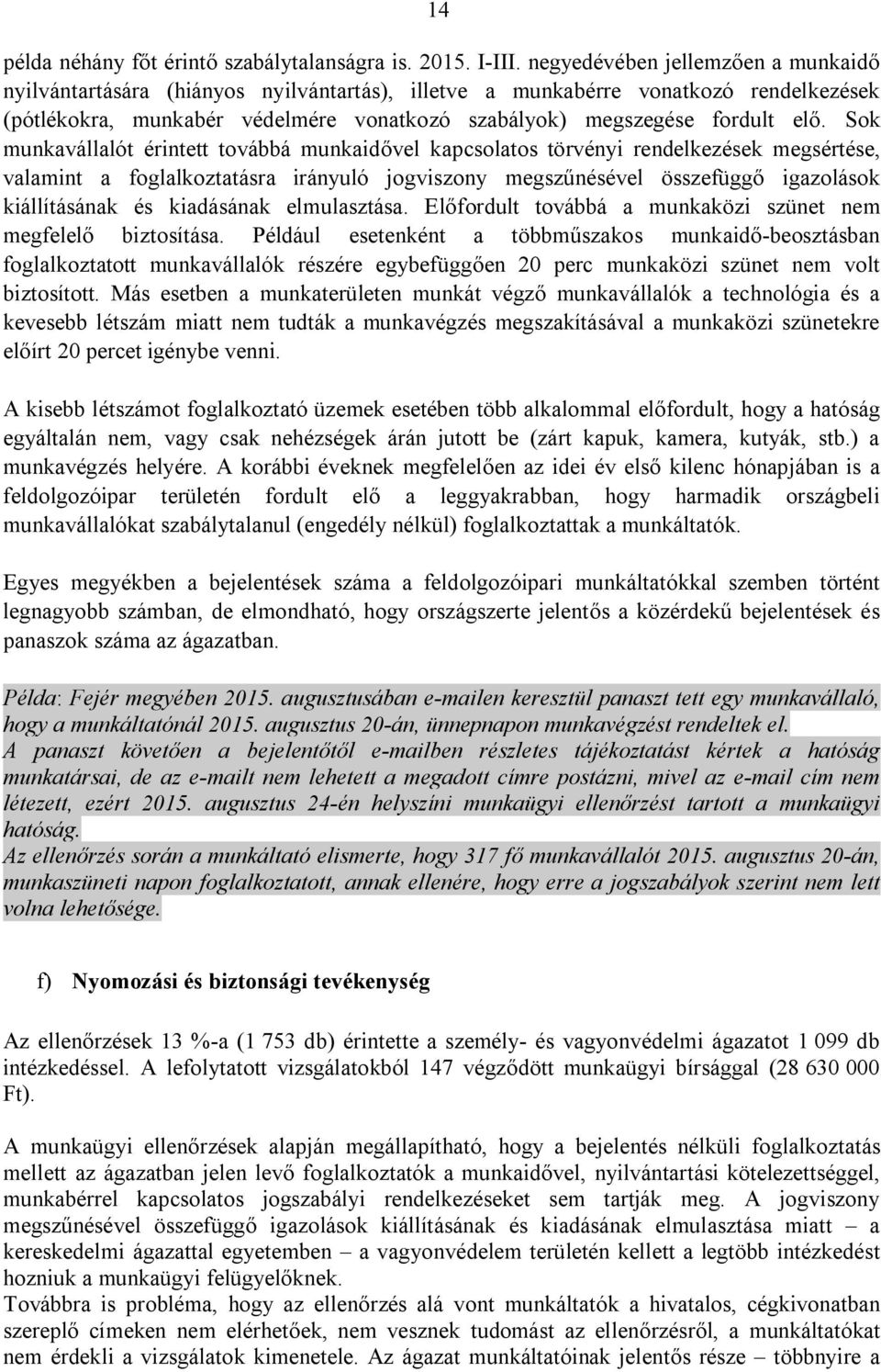 Sok munkavállalót érintett továbbá munkaidővel kapcsolatos törvényi rendelkezések megsértése, valamint a foglalkoztatásra irányuló jogviszony megszűnésével összefüggő igazolások kiállításának és