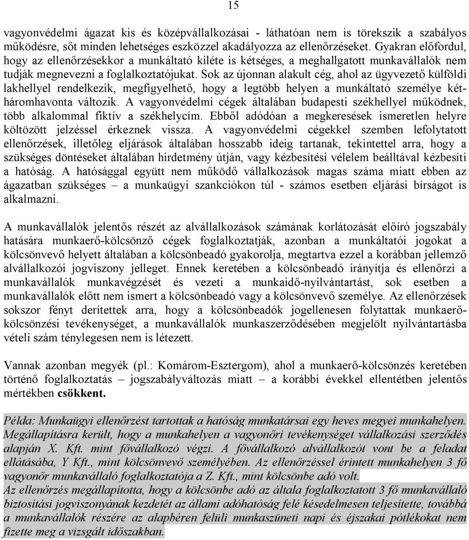 Sok az újonnan alakult cég, ahol az ügyvezető külföldi lakhellyel rendelkezik, megfigyelhető, hogy a legtöbb helyen a munkáltató személye kétháromhavonta változik.