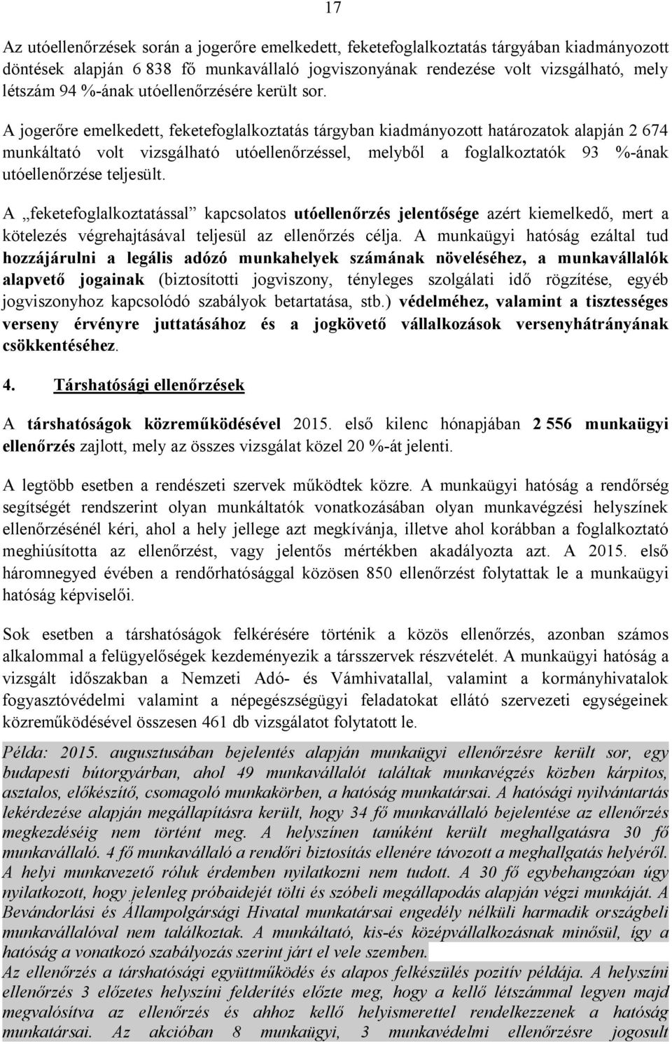 A jogerőre emelkedett, feketefoglalkoztatás tárgyban kiadmányozott határozatok alapján 2 674 munkáltató volt vizsgálható utóellenőrzéssel, melyből a foglalkoztatók 93 %-ának utóellenőrzése teljesült.