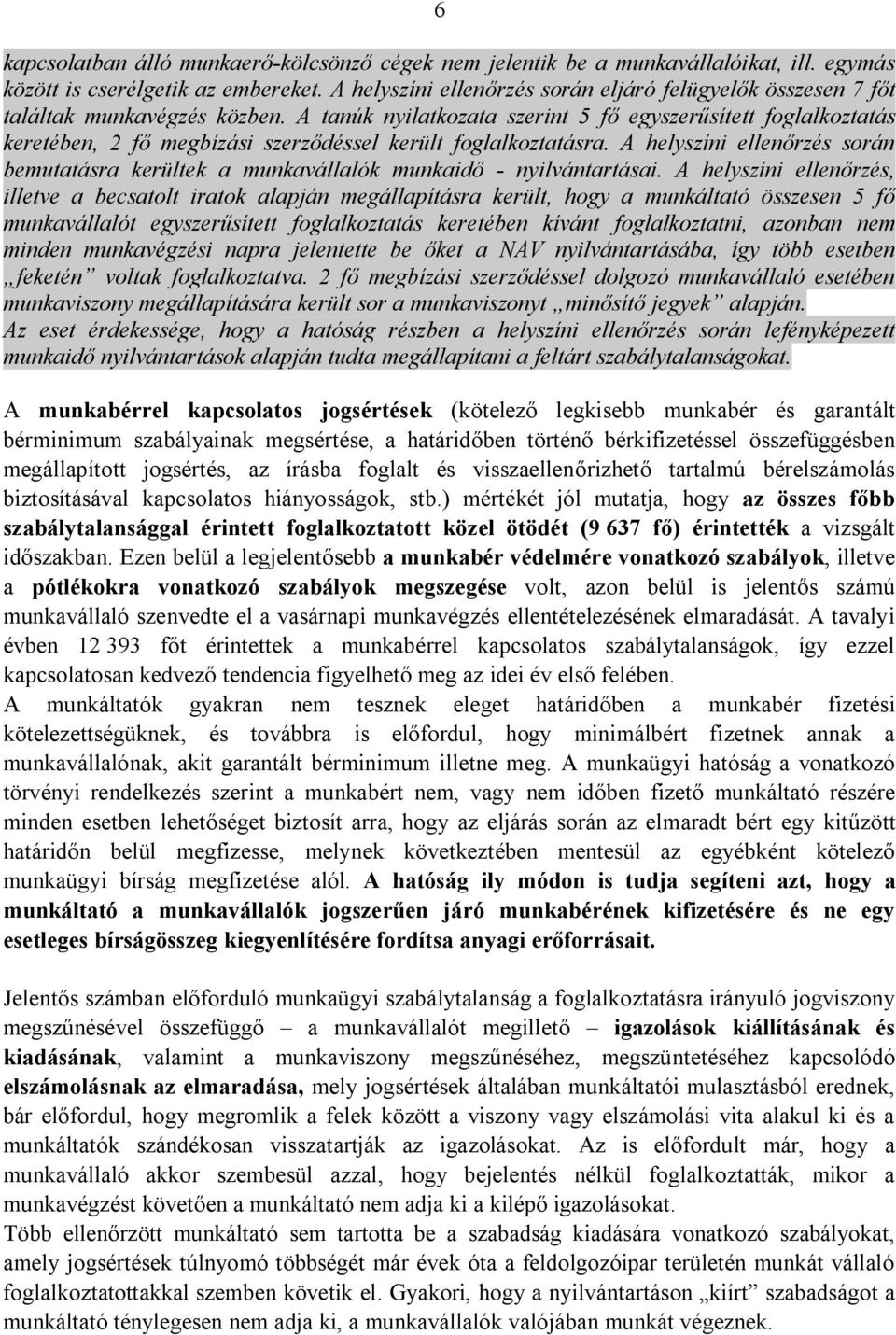 A tanúk nyilatkozata szerint 5 fő egyszerűsített foglalkoztatás keretében, 2 fő megbízási szerződéssel került foglalkoztatásra.