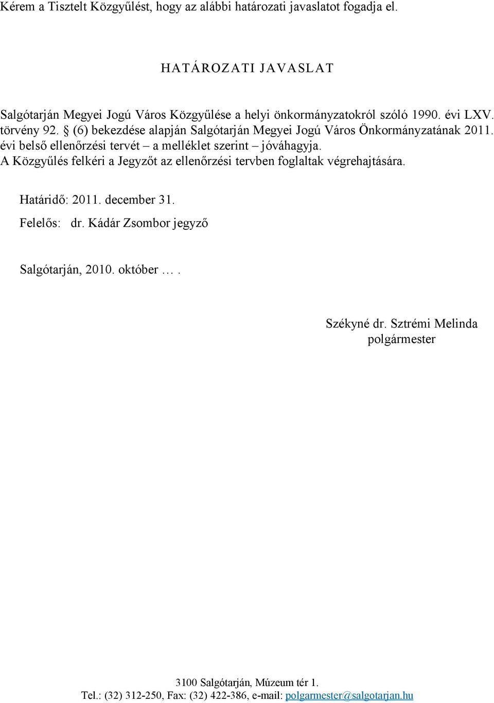 (6) bekezdése alapján Salgótarján Megyei Jogú Város Önkormányzatának 2011. évi belső ellenőrzési tervét a melléklet szerint jóváhagyja.