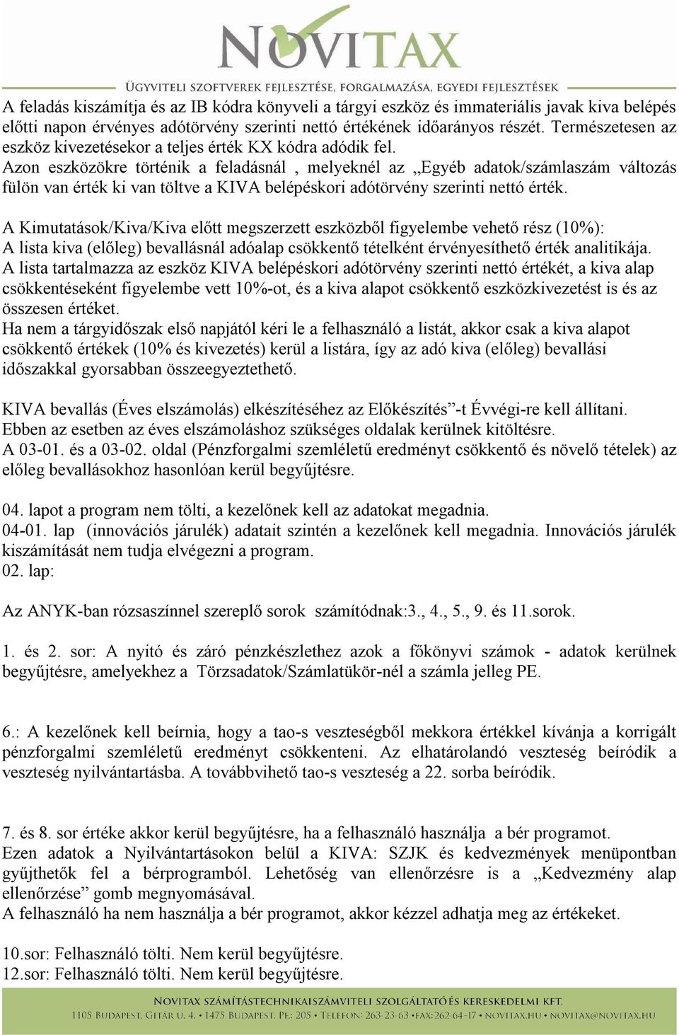 Azon eszközökre történik a feladásnál, melyeknél az Egyéb adatok/számlaszám változás fülön van érték ki van töltve a KIVA belépéskori adótörvény szerinti nettó érték.