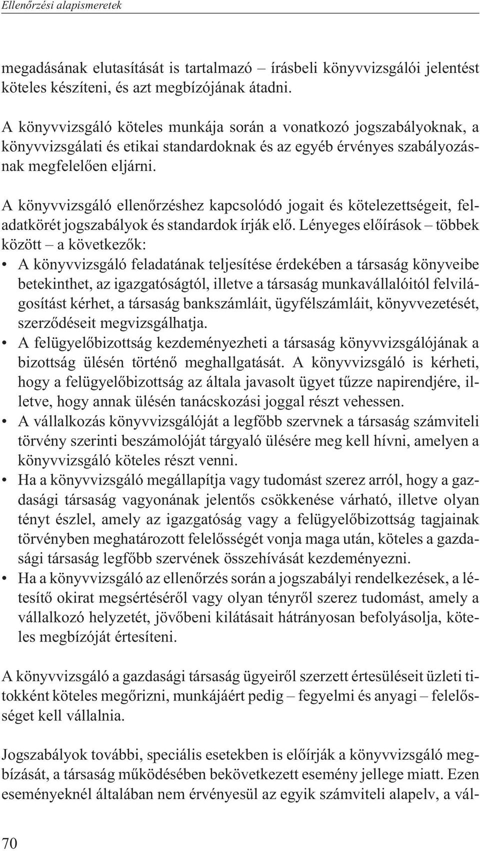A könyvvizsgáló ellenõrzéshez kapcsolódó jogait és kötelezettségeit, feladatkörét jogszabályok és standardok írják elõ.