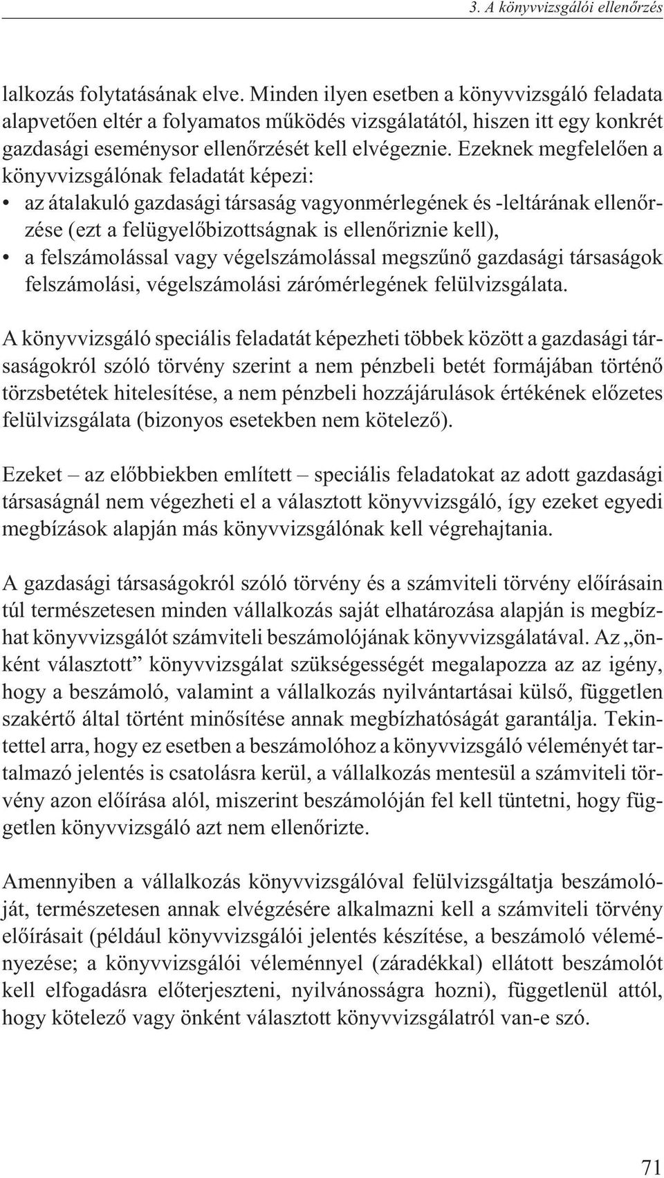 Ezeknek megfelelõen a könyvvizsgálónak feladatát képezi: az átalakuló gazdasági társaság vagyonmérlegének és -leltárának ellenõrzése (ezt a felügyelõbizottságnak is ellenõriznie kell), a