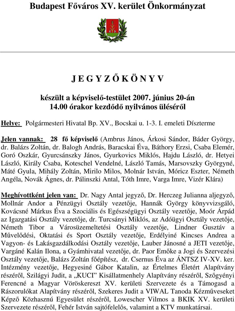 Balogh András, Baracskai Éva, Báthory Erzsi, Csaba Elemér, Goró Oszkár, Gyurcsánszky János, Gyurkovics Miklós, Hajdu László, dr.