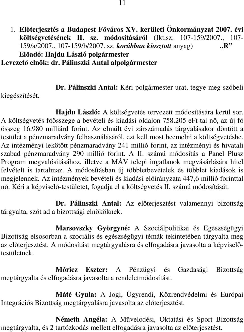 A költségvetés fıösszege a bevételi és kiadási oldalon 758.205 eft-tal nı, az új fı összeg 16.980 milliárd forint.