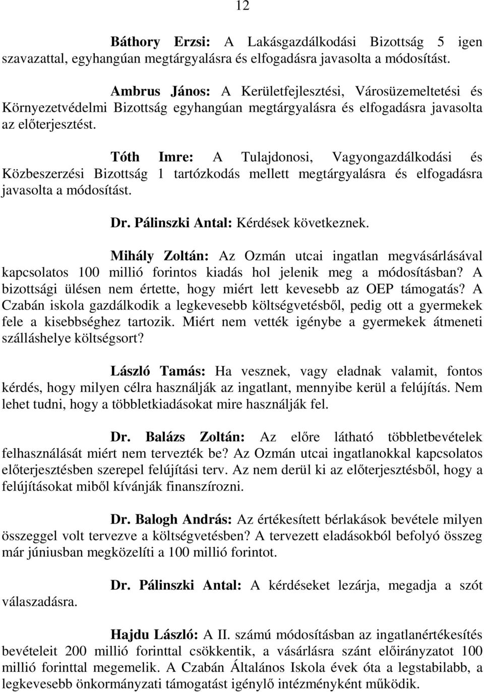 Tóth Imre: A Tulajdonosi, Vagyongazdálkodási és Közbeszerzési Bizottság 1 tartózkodás mellett megtárgyalásra és elfogadásra javasolta a módosítást. Dr. Pálinszki Antal: Kérdések következnek.