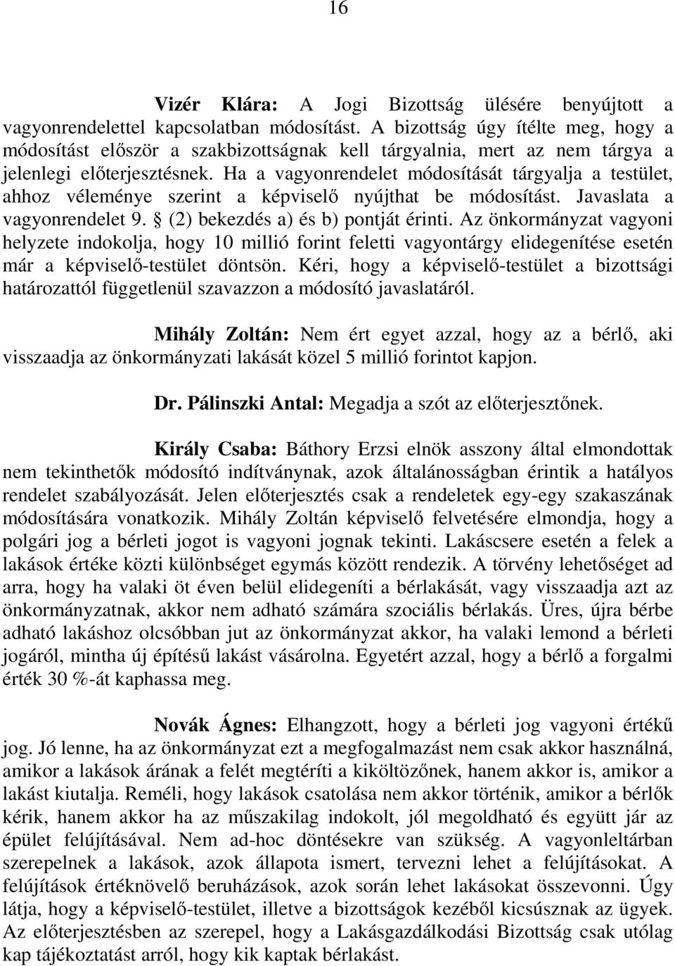 Ha a vagyonrendelet módosítását tárgyalja a testület, ahhoz véleménye szerint a képviselı nyújthat be módosítást. Javaslata a vagyonrendelet 9. (2) bekezdés a) és b) pontját érinti.