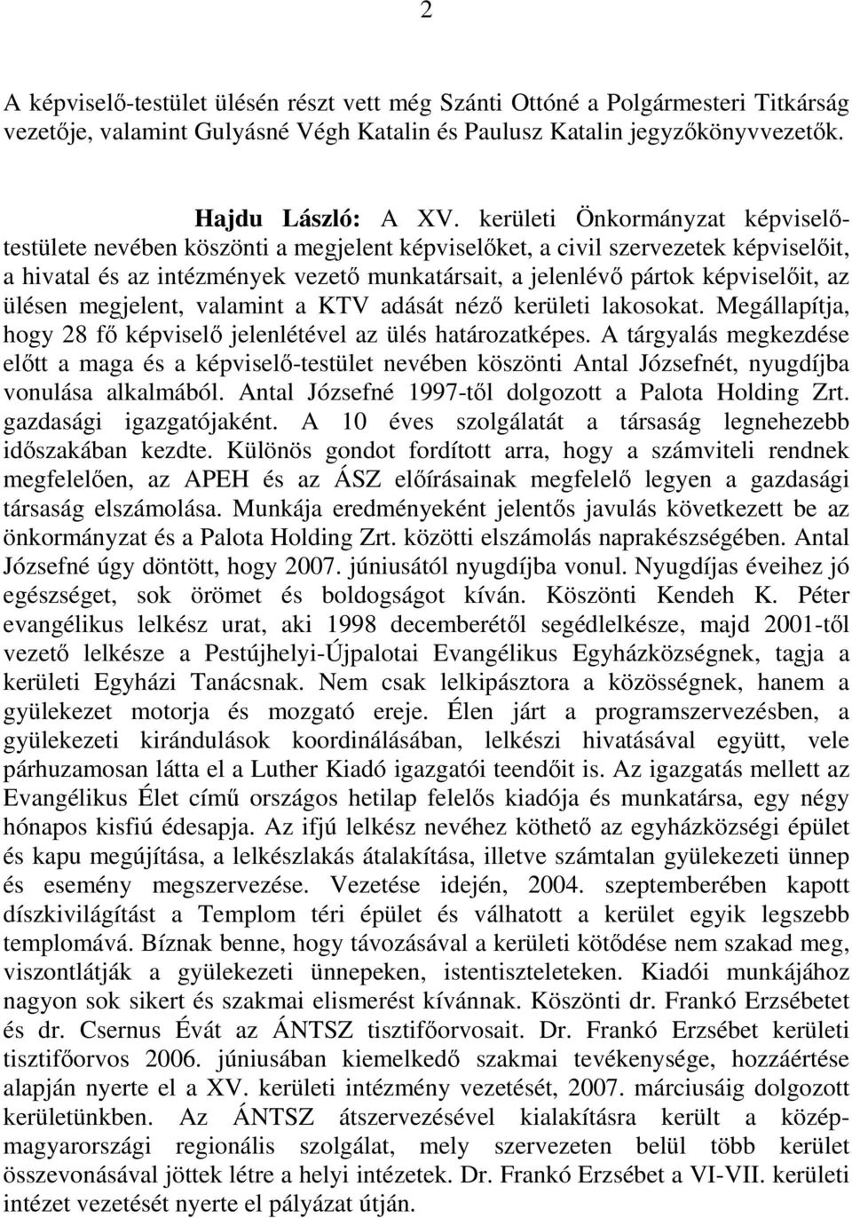 az ülésen megjelent, valamint a KTV adását nézı kerületi lakosokat. Megállapítja, hogy 28 fı képviselı jelenlétével az ülés határozatképes.