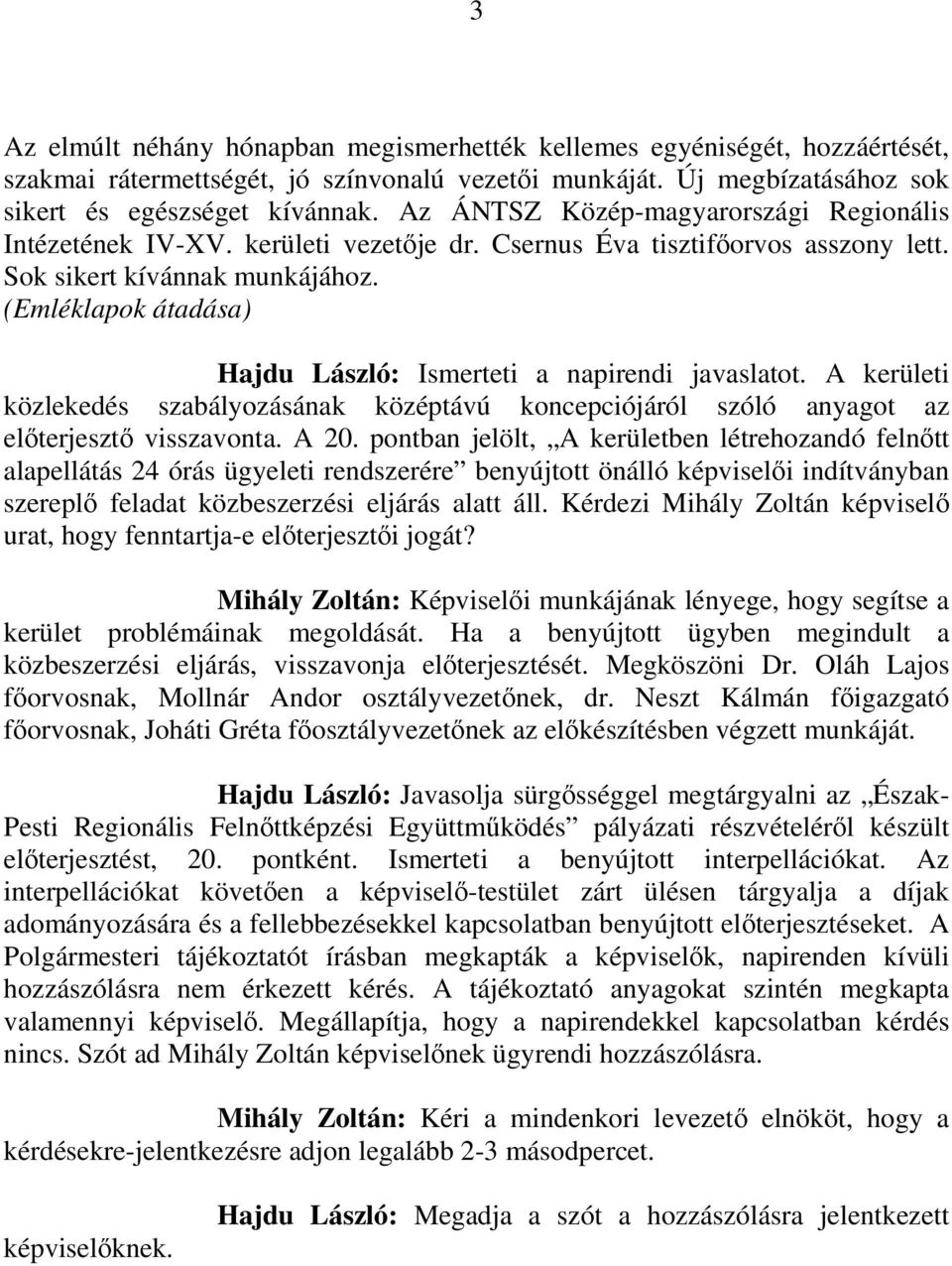 (Emléklapok átadása) Hajdu László: Ismerteti a napirendi javaslatot. A kerületi közlekedés szabályozásának középtávú koncepciójáról szóló anyagot az elıterjesztı visszavonta. A 20.