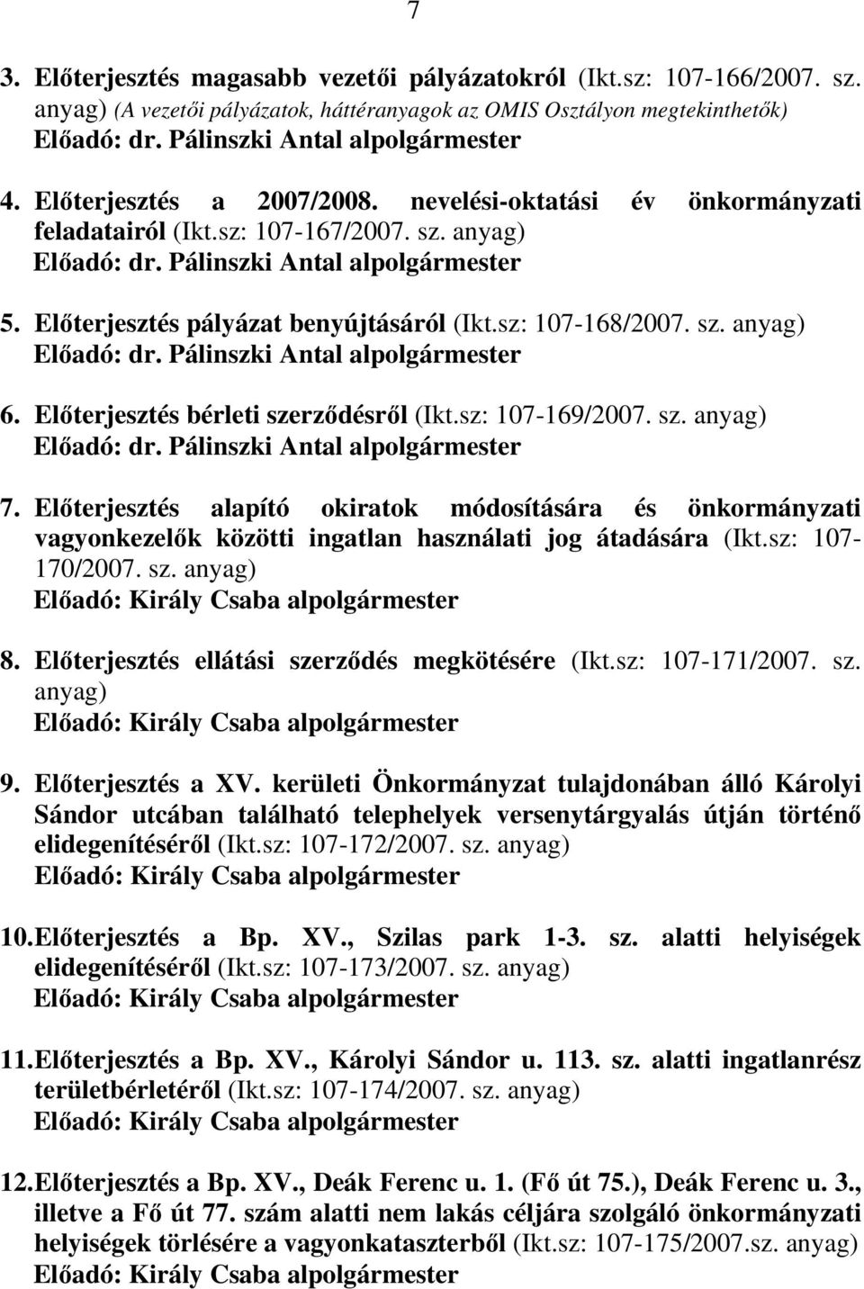 sz: 107-168/2007. sz. anyag) Elıadó: dr. Pálinszki Antal alpolgármester 6. Elıterjesztés bérleti szerzıdésrıl (Ikt.sz: 107-169/2007. sz. anyag) Elıadó: dr. Pálinszki Antal alpolgármester 7.