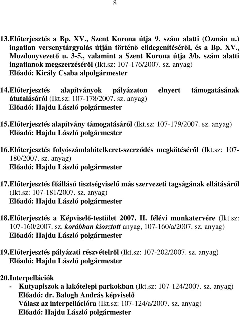Elıterjesztés alapítványok pályázaton elnyert támogatásának átutalásáról (Ikt.sz: 107-178/2007. sz. anyag) Elıadó: Hajdu László polgármester 15. Elıterjesztés alapítvány támogatásáról (Ikt.