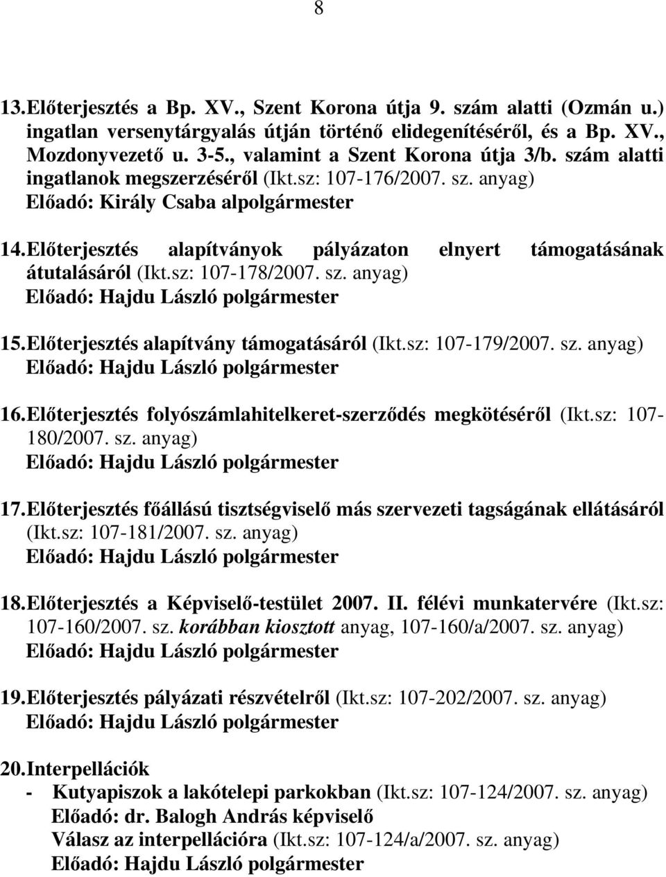 Elıterjesztés alapítványok pályázaton elnyert támogatásának átutalásáról (Ikt.sz: 107-178/2007. sz. anyag) Elıadó: Hajdu László polgármester 15. Elıterjesztés alapítvány támogatásáról (Ikt.