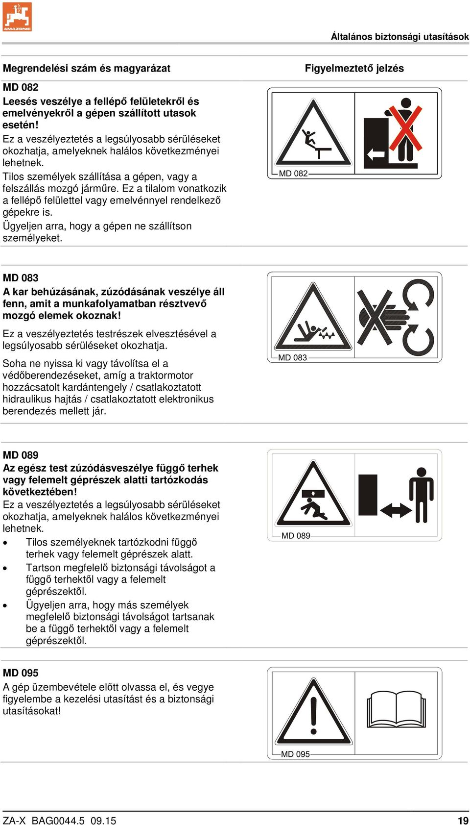 Ez a tilalom vonatkozik a fellépő felülettel vagy emelvénnyel rendelkező gépekre is. Ügyeljen arra, hogy a gépen ne szállítson személyeket.