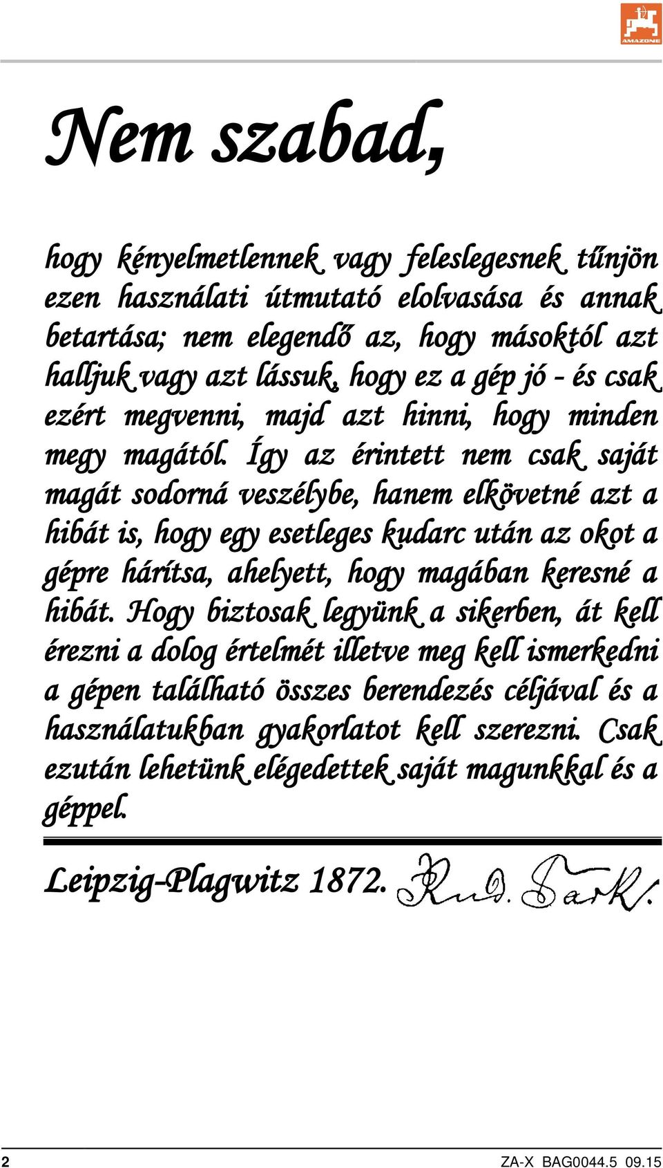 Így az érintett nem csak saját magát sodorná veszélybe, hanem elkövetné azt a hibát is, hogy egy esetleges kudarc után az okot a gépre hárítsa, ahelyett, hogy magában keresné a hibát.