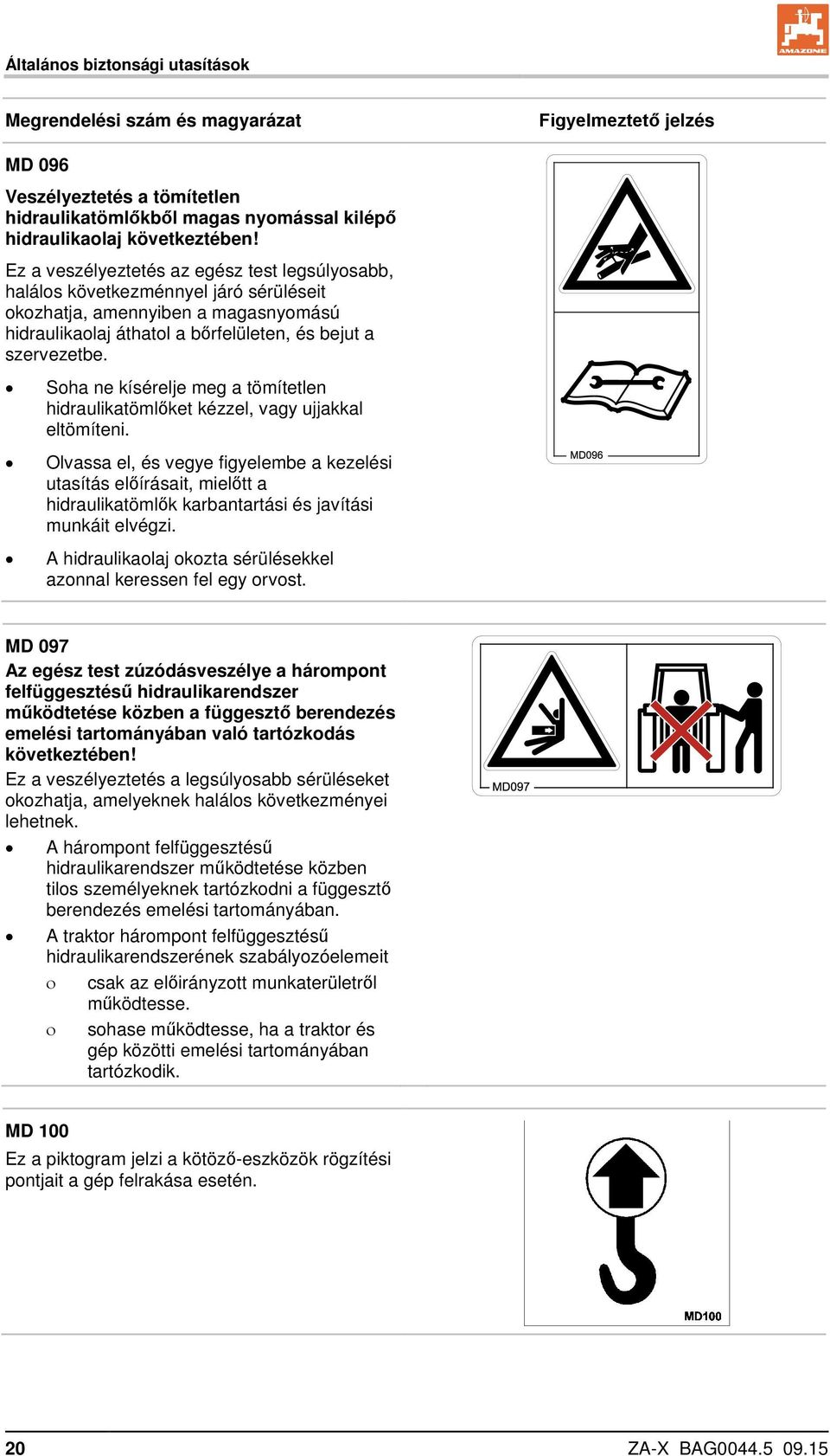 Soha ne kísérelje meg a tömítetlen hidraulikatömlőket kézzel, vagy ujjakkal eltömíteni.