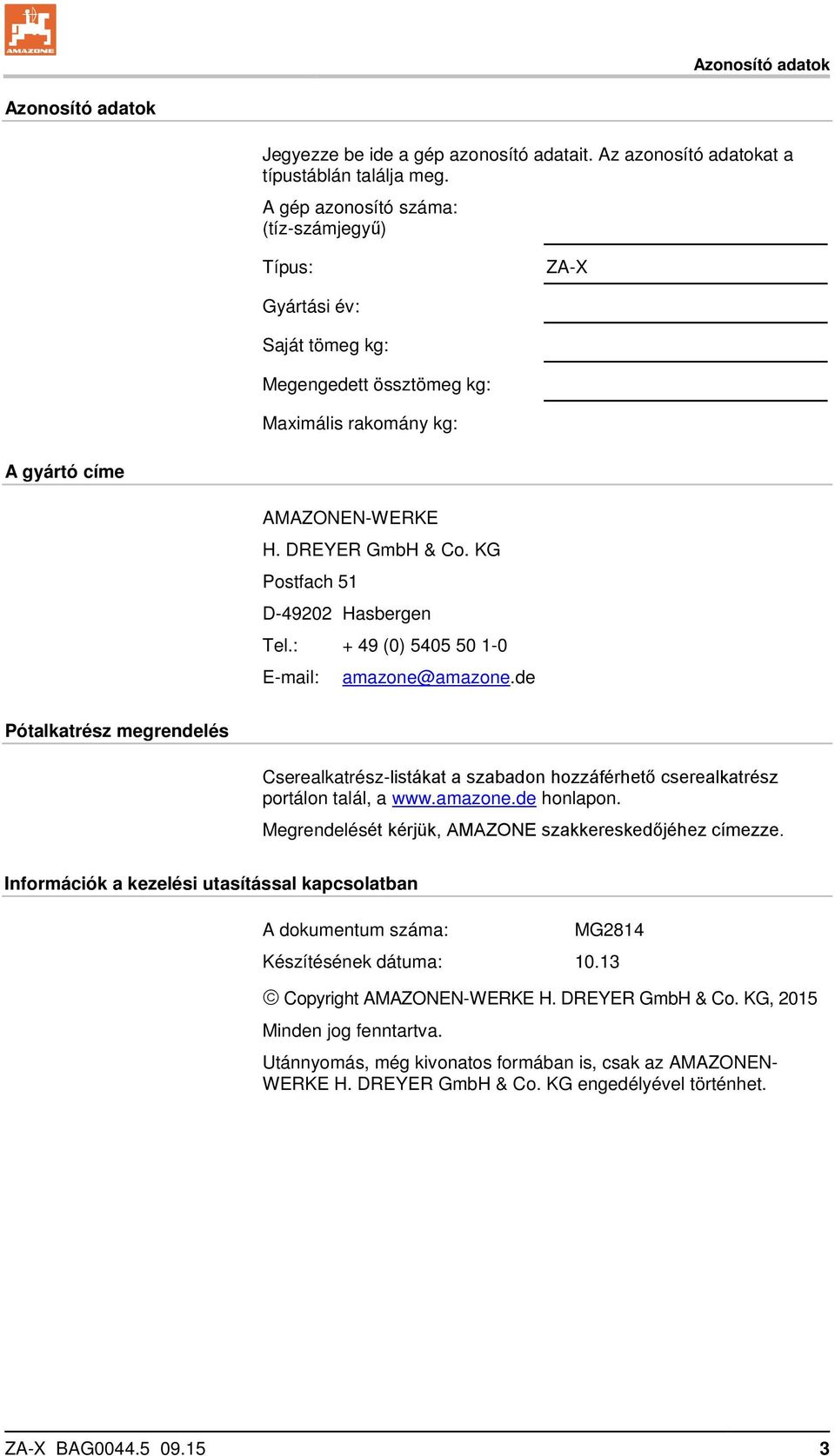 KG Postfach 51 D-49202 Hasbergen Tel.: + 49 (0) 5405 50 1-0 E-mail: amazone@amazone.de Pótalkatrész megrendelés Cserealkatrész-listákat a szabadon hozzáférhető cserealkatrész portálon talál, a www.