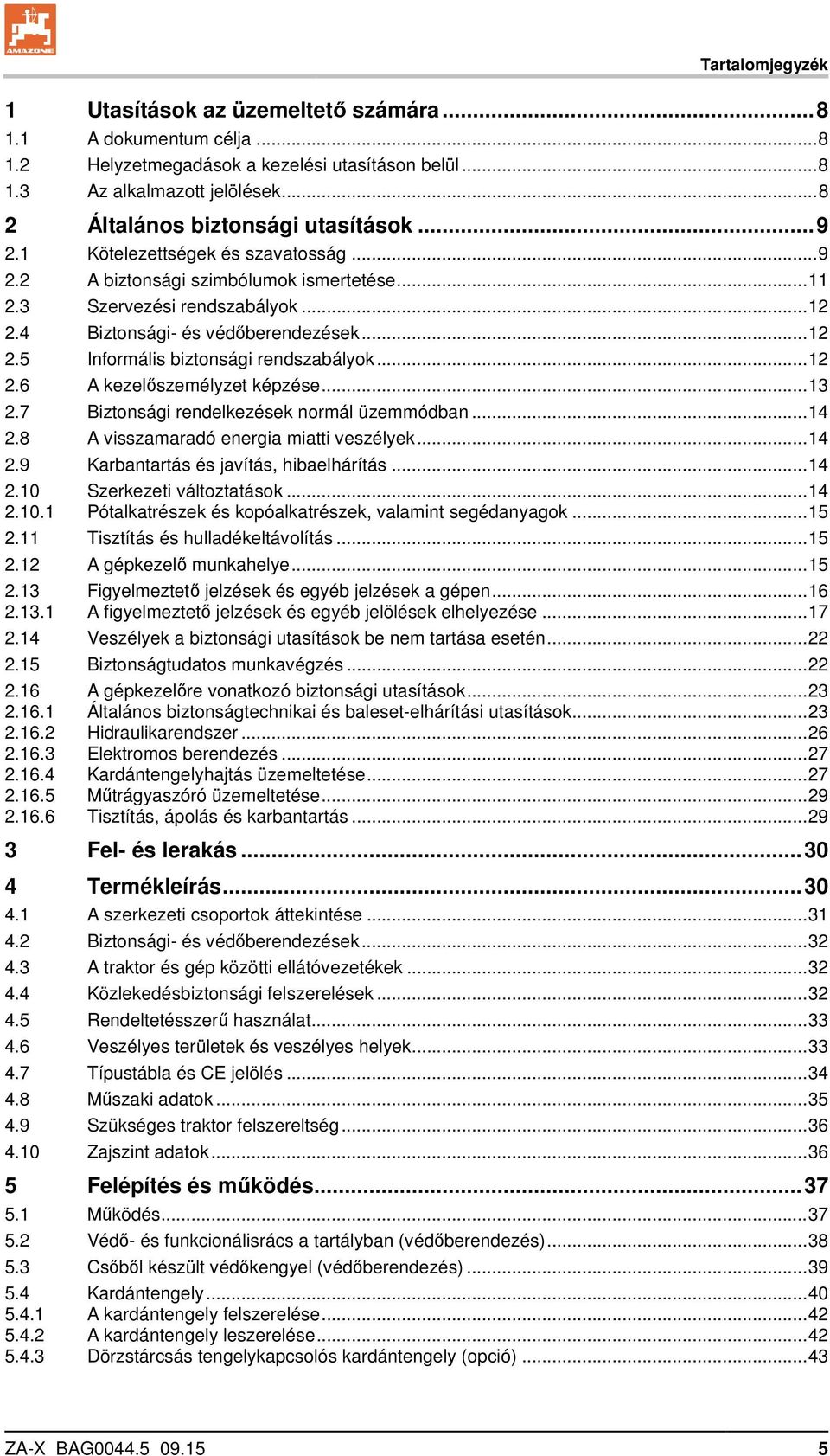 4 Biztonsági- és védőberendezések... 12 2.5 Informális biztonsági rendszabályok... 12 2.6 A kezelőszemélyzet képzése... 13 2.7 Biztonsági rendelkezések normál üzemmódban... 14 2.