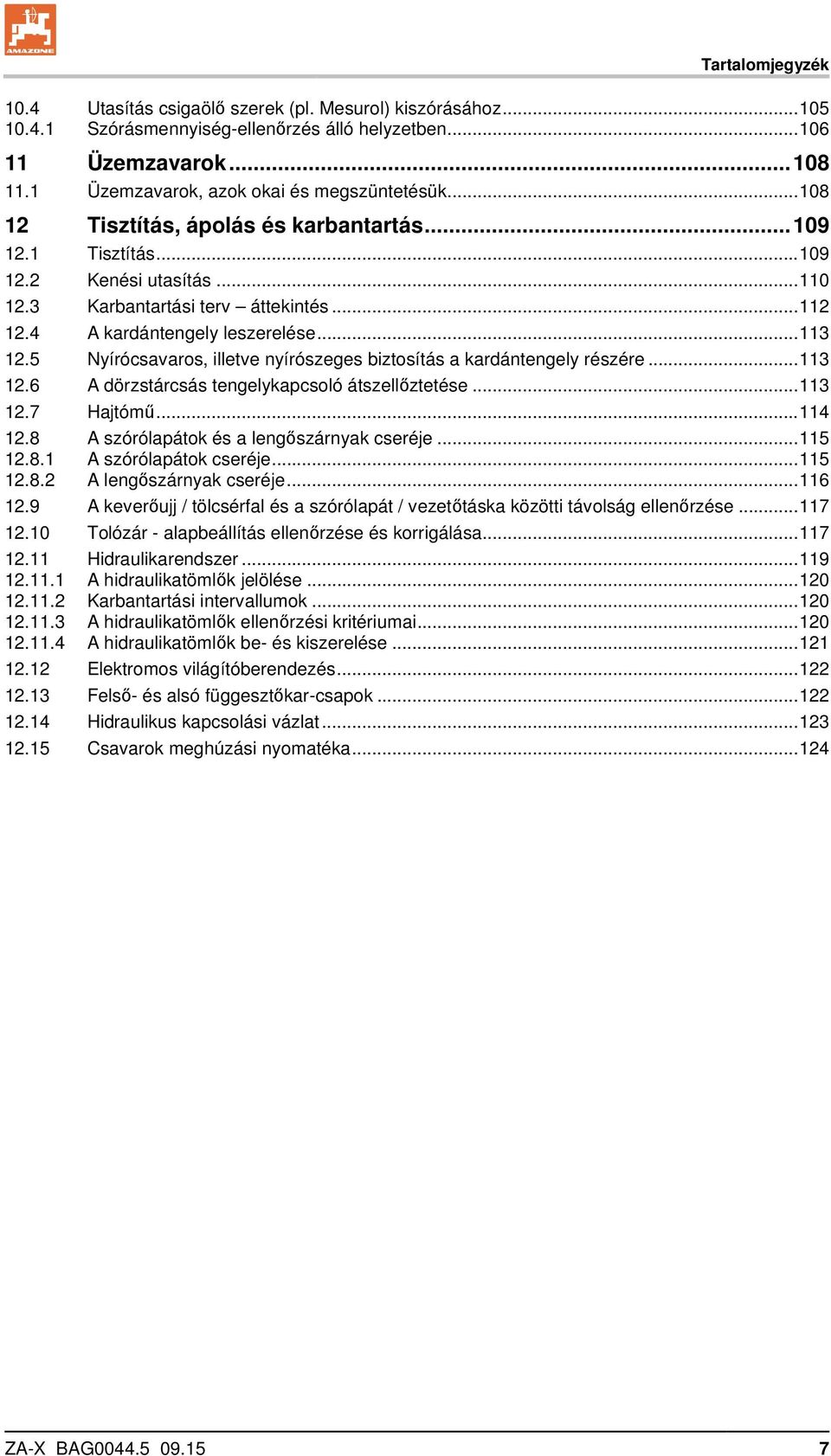 4 A kardántengely leszerelése... 113 12.5 Nyírócsavaros, illetve nyírószeges biztosítás a kardántengely részére... 113 12.6 A dörzstárcsás tengelykapcsoló átszellőztetése... 113 12.7 Hajtómű... 114 12.