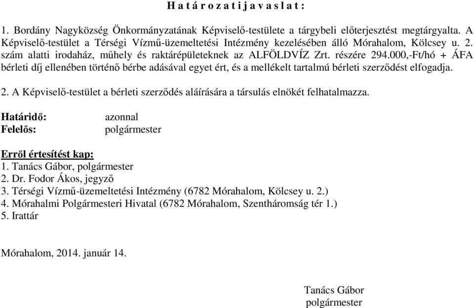 000,-Ft/hó + ÁFA bérleti díj ellenében történő bérbe adásával egyet ért, és a mellékelt tartalmú bérleti szerződést elfogadja. 2.