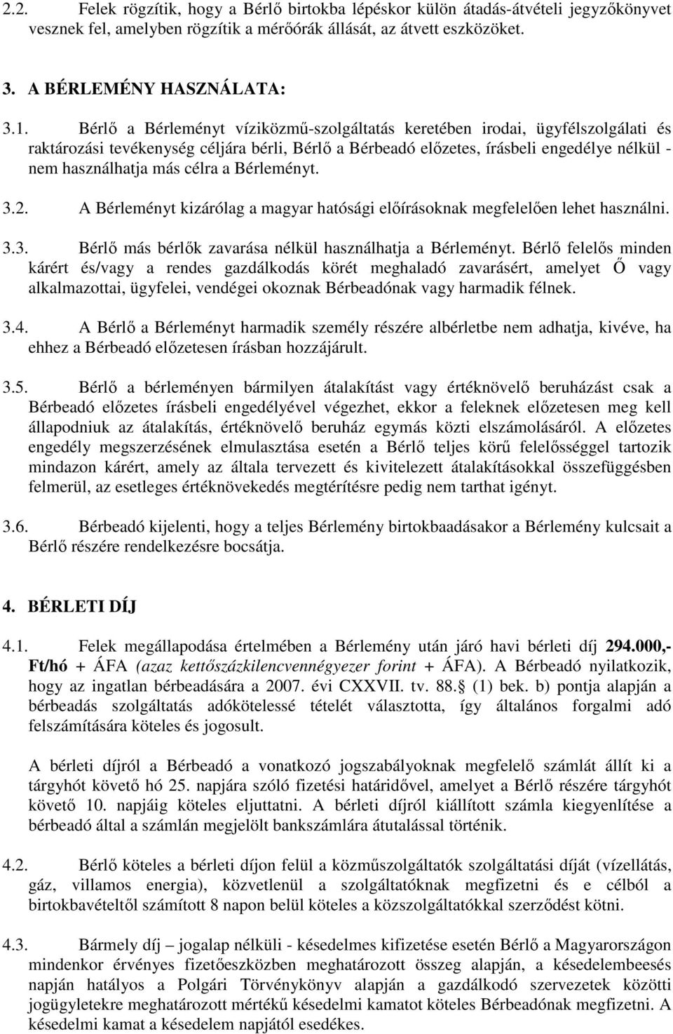 célra a Bérleményt. 3.2. A Bérleményt kizárólag a magyar hatósági előírásoknak megfelelően lehet használni. 3.3. Bérlő más bérlők zavarása nélkül használhatja a Bérleményt.