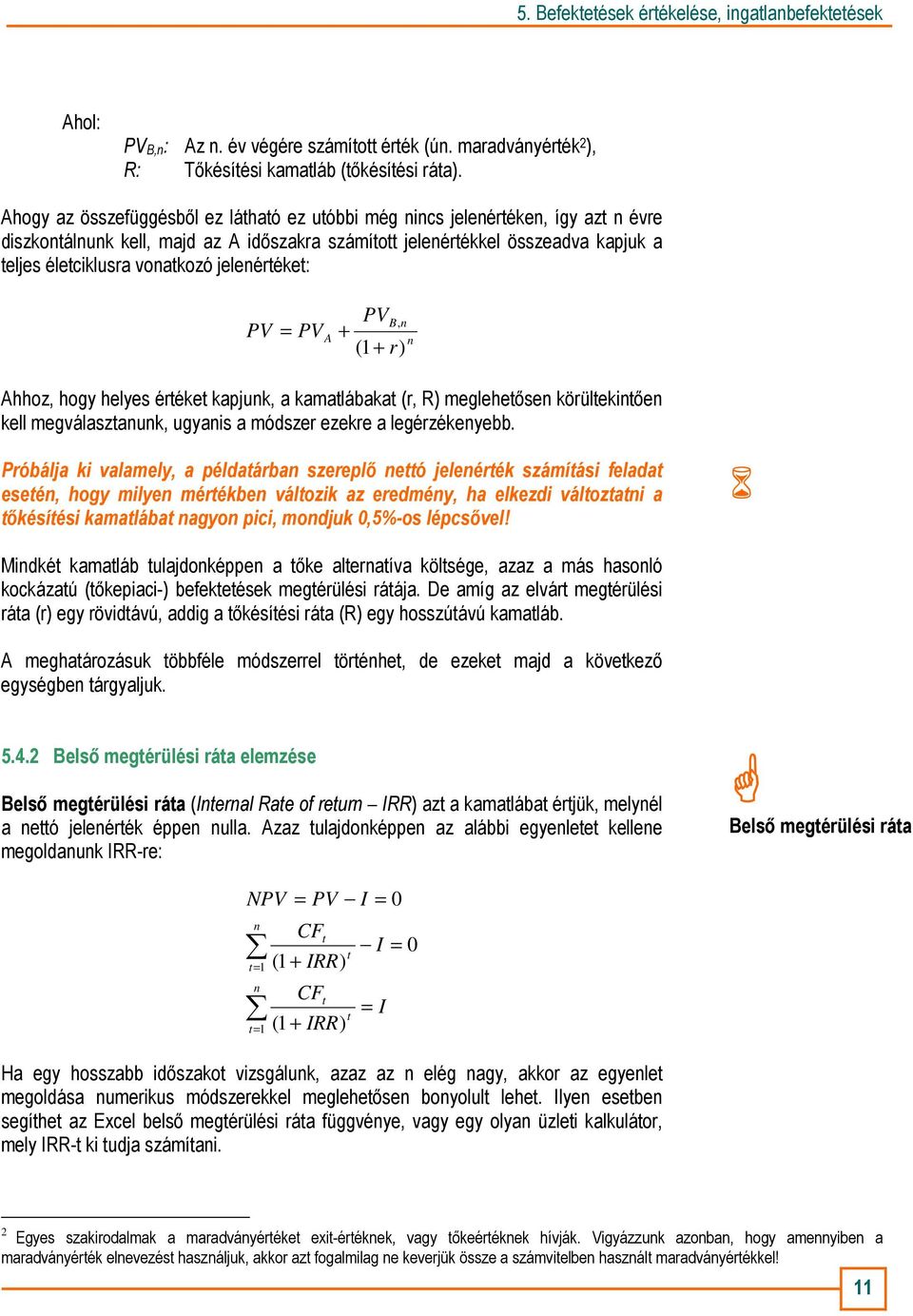 jelenértéket: PV = PV A PV + (1 + r) B, n n Ahhoz, hogy helyes értéket kapjunk, a kamatlábakat (r, R) meglehetısen körültekintıen kell megválasztanunk, ugyanis a módszer ezekre a legérzékenyebb.