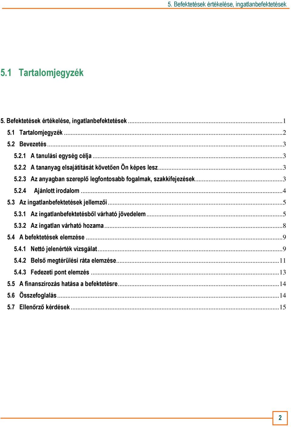 ..5 5.3. Az ingatlan várható hozama...8 5.4 A befektetések elemzése...9 5.4.1 Nettó jelenérték vizsgálat...9 5.4. Belsı megtérülési ráta elemzése...11 5.4.3 Fedezeti pont elemzés.