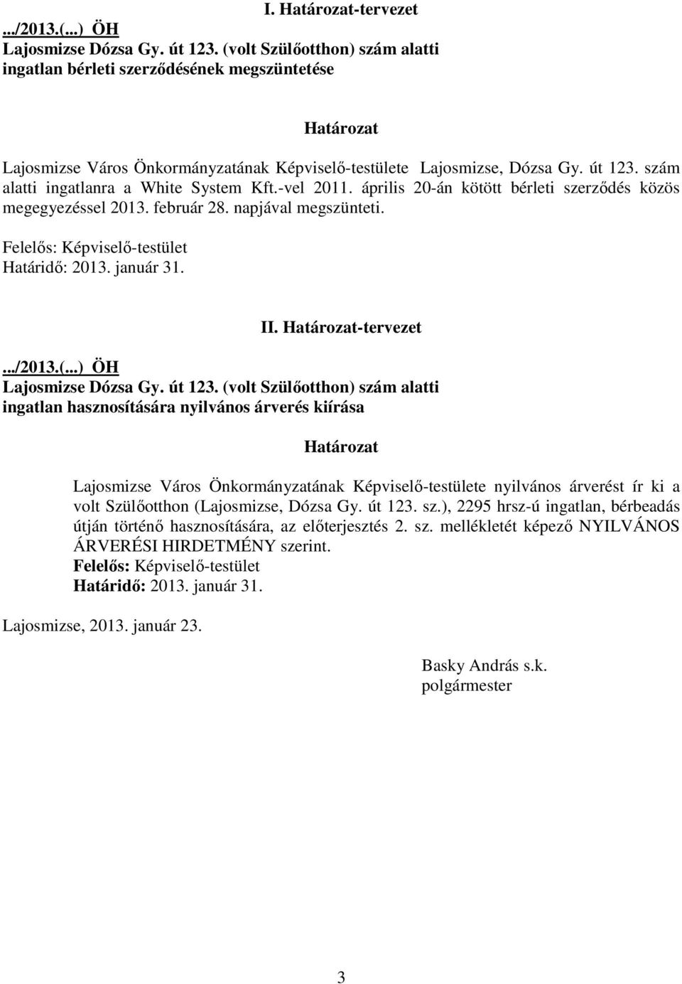 szám alatti ingatlanra a White System Kft.-vel 2011. április 20-án kötött bérleti szerzıdés közös megegyezéssel 2013. február 28. napjával megszünteti. Felelıs: Képviselı-testület Határidı: 2013.