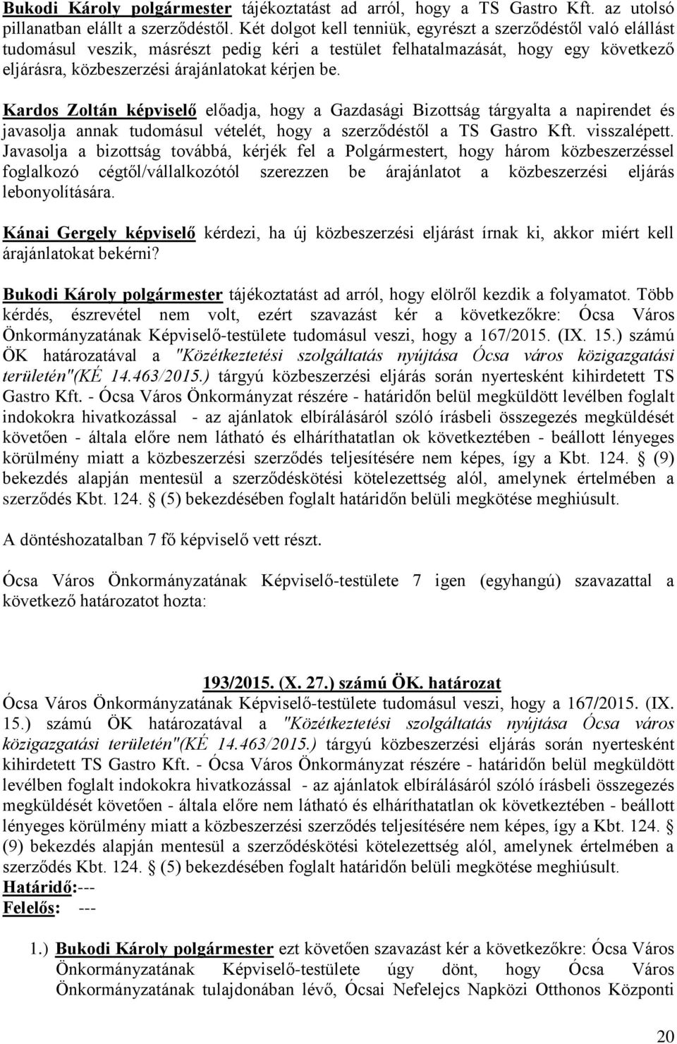 Kardos Zoltán képviselő előadja, hogy a Gazdasági Bizottság tárgyalta a napirendet és javasolja annak tudomásul vételét, hogy a szerződéstől a TS Gastro Kft. visszalépett.