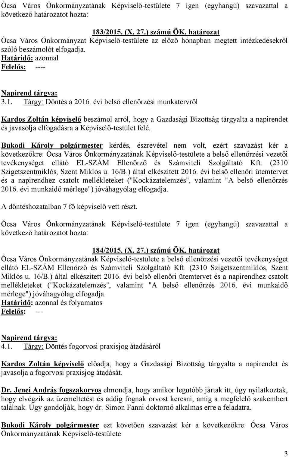 Bukodi Károly polgármester kérdés, észrevétel nem volt, ezért szavazást kér a következőkre: Ócsa Város Önkormányzatának Képviselő-testülete a belső ellenőrzési vezetői tevékenységet ellátó EL-SZÁM