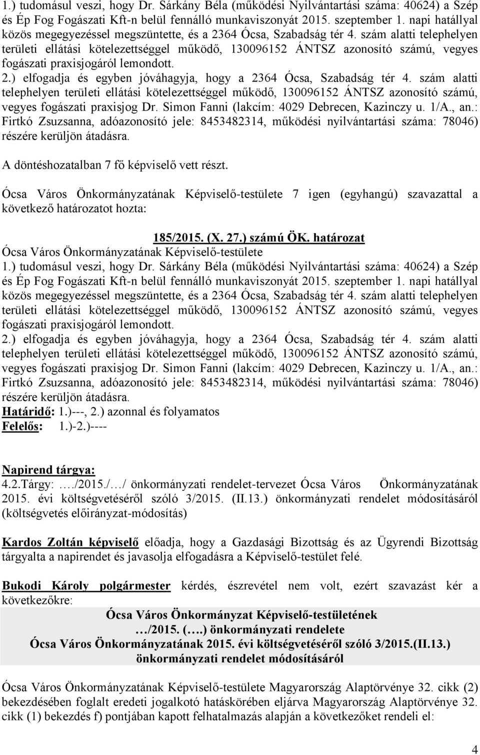 szám alatti telephelyen területi ellátási kötelezettséggel működő, 130096152 ÁNTSZ azonosító számú, vegyes fogászati praxisjogáról lemondott. 2.